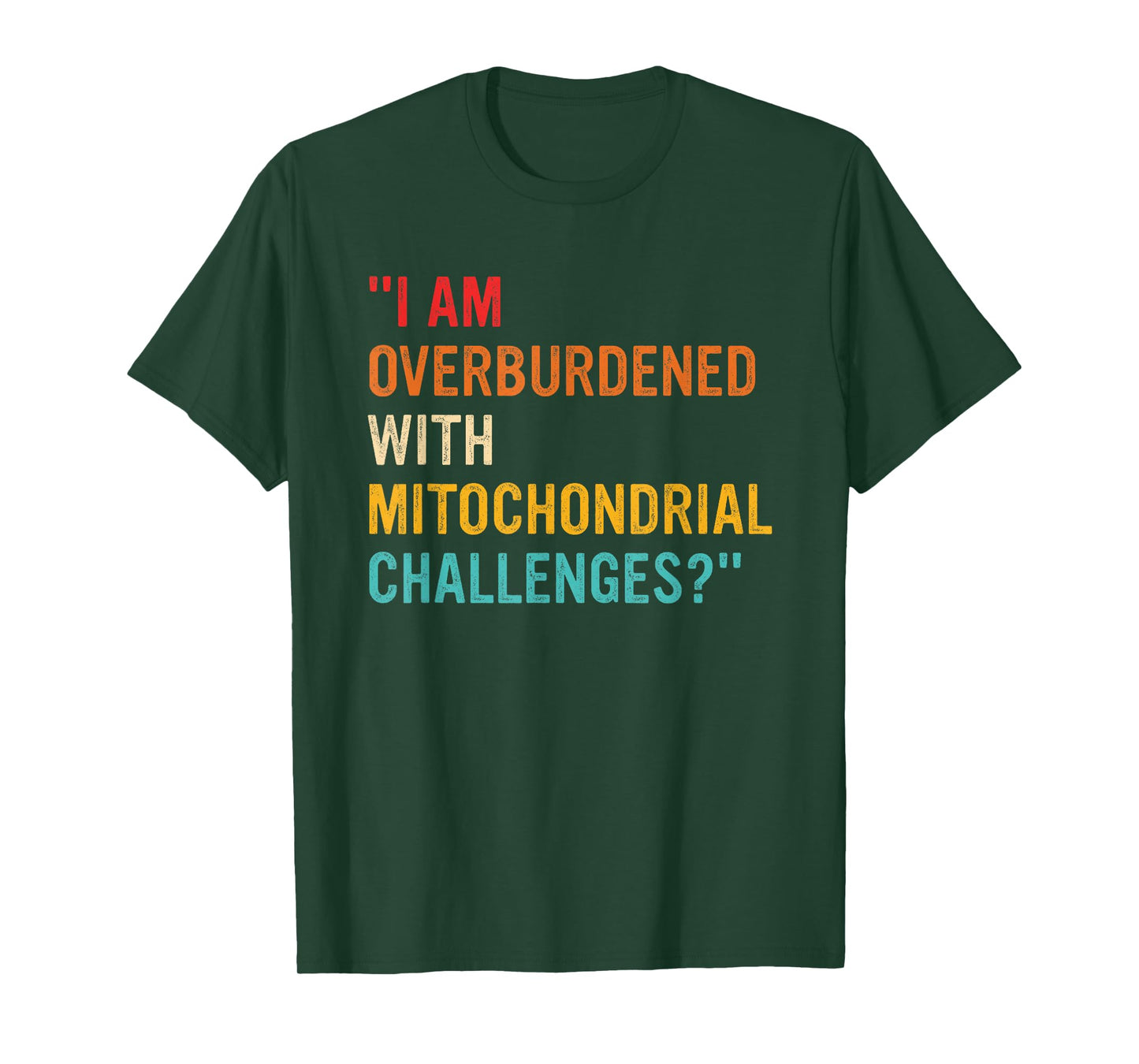 I Am Overburdened with Mitochondrial Challenges? T-Shirt