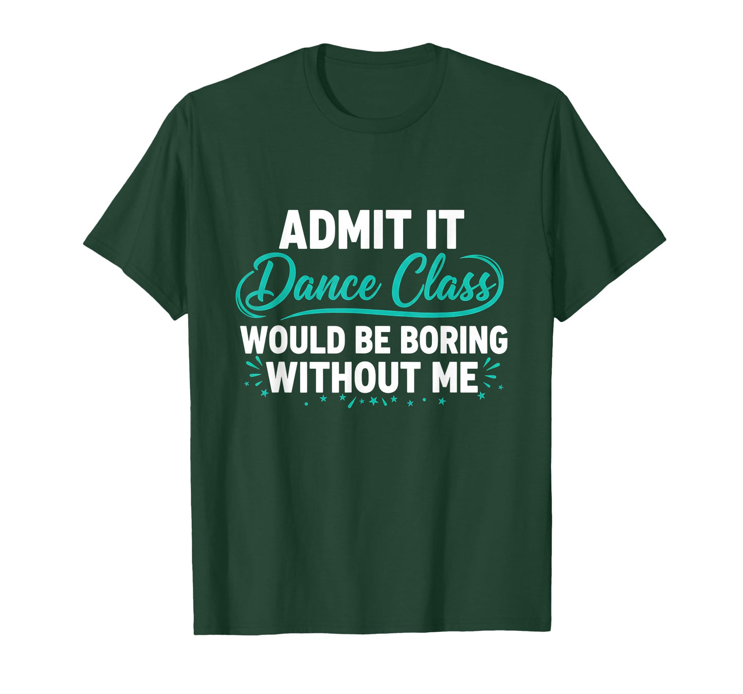 Admit It Dance Class Would Be Boring Without Me Dancer Quote T-Shirt