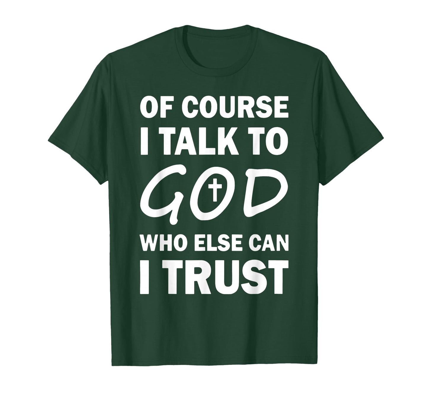 Of Course I Talk To God Who Else Can I Trust Religious Jesus T-Shirt