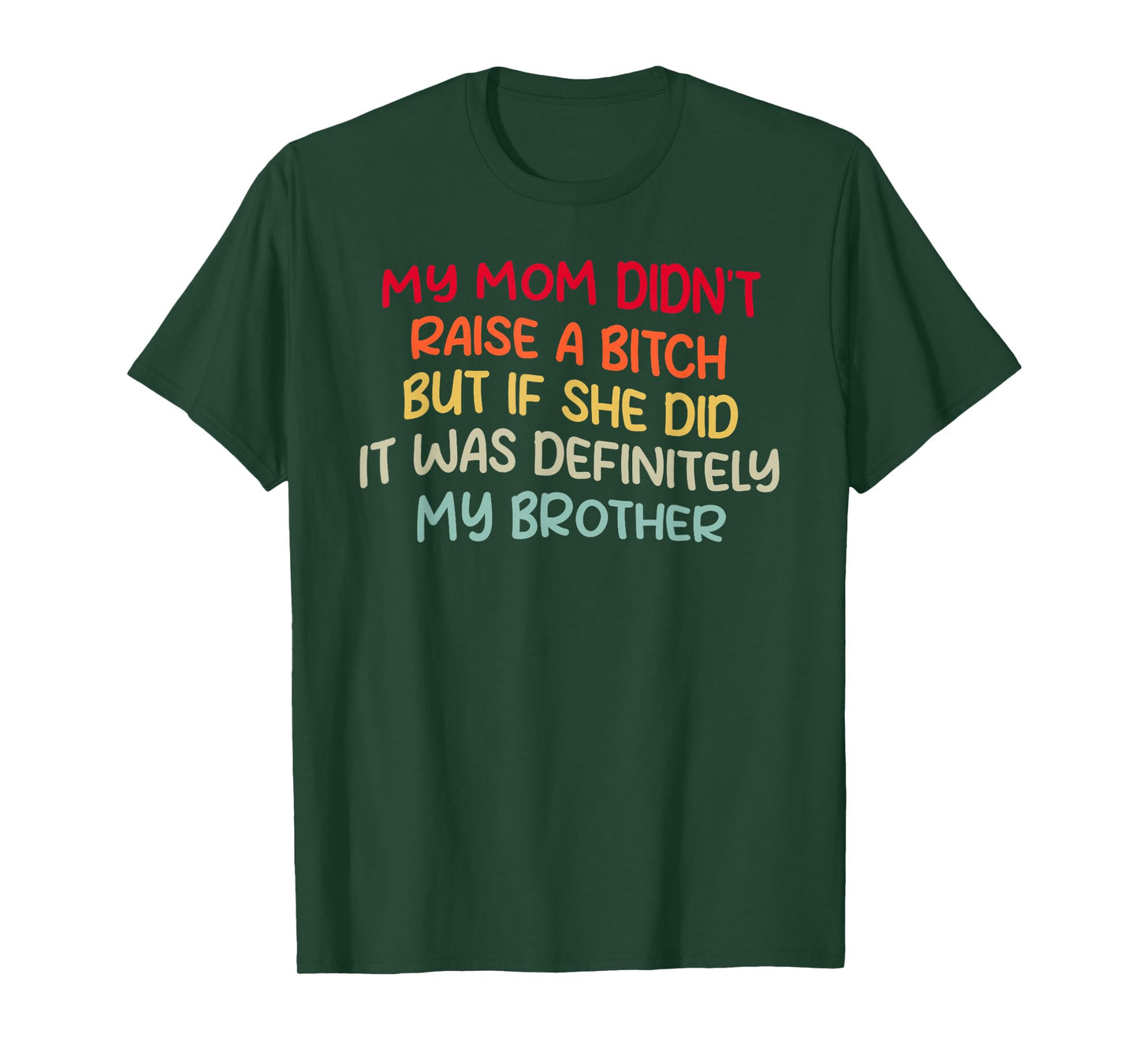 Mom Didn't Raise A Bit h But If She Did It Was My Brother T-Shirt