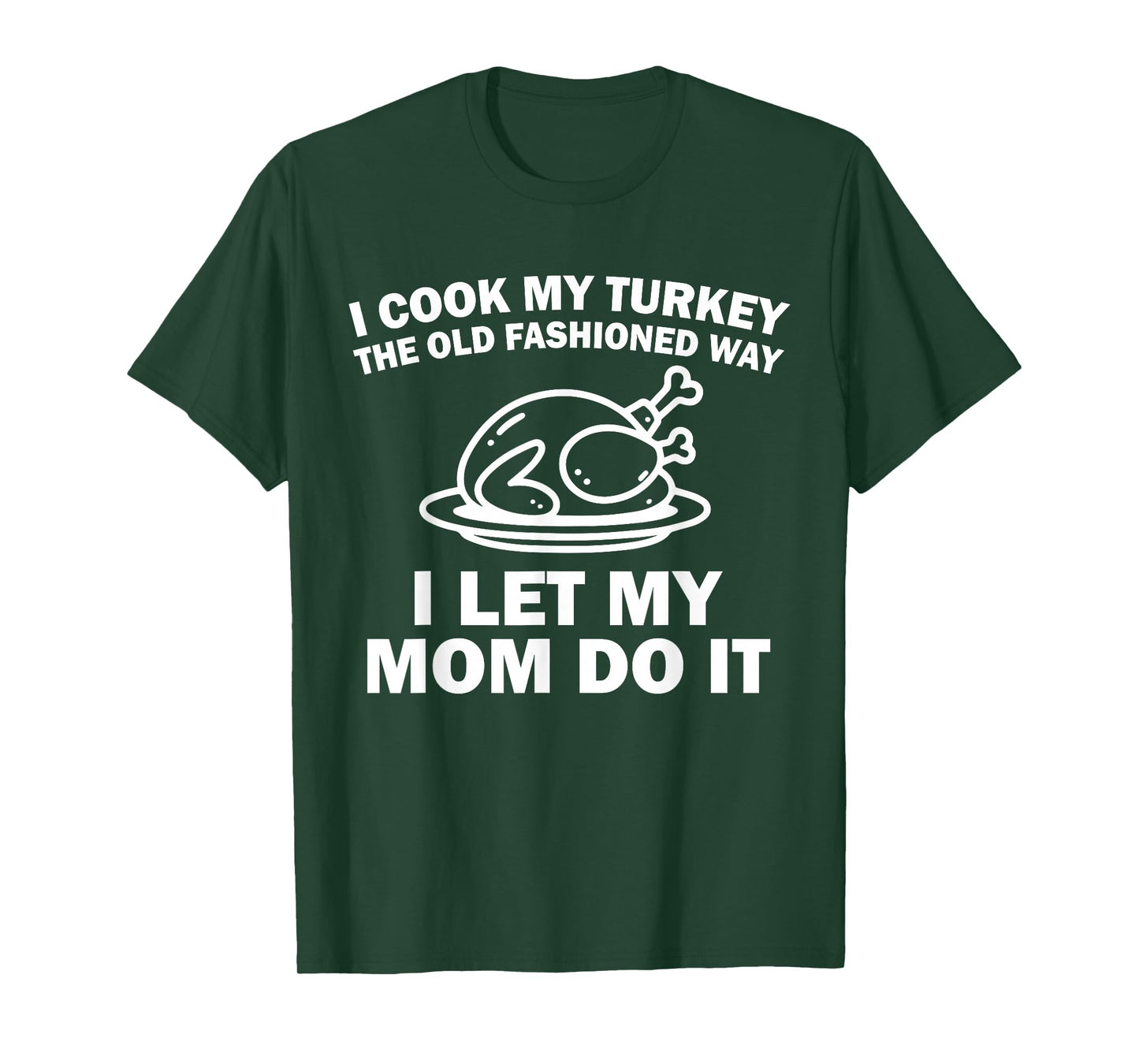 i Cook My Turkey The Old Fashioned Way i let My mom do it T-Shirt