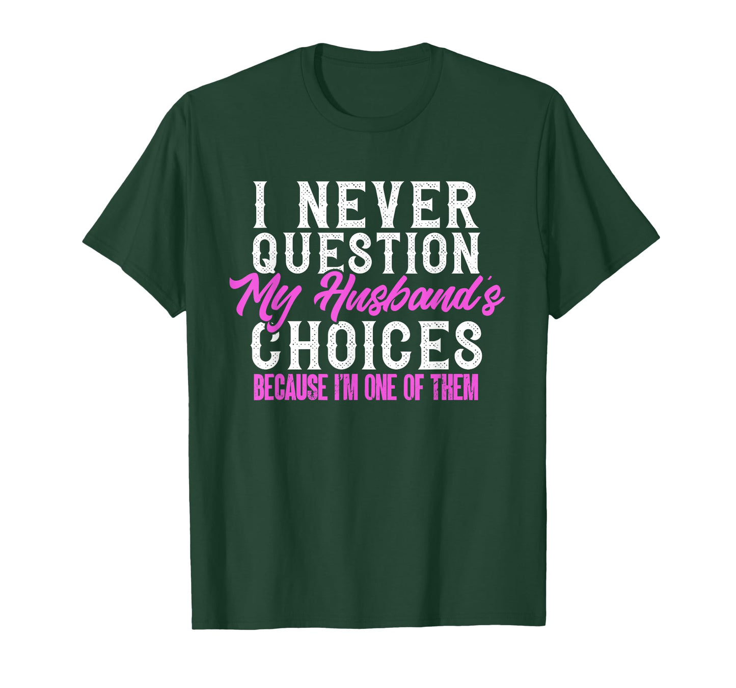 Funny I Never Question My Husband's Choices I Am One Of Them T-Shirt