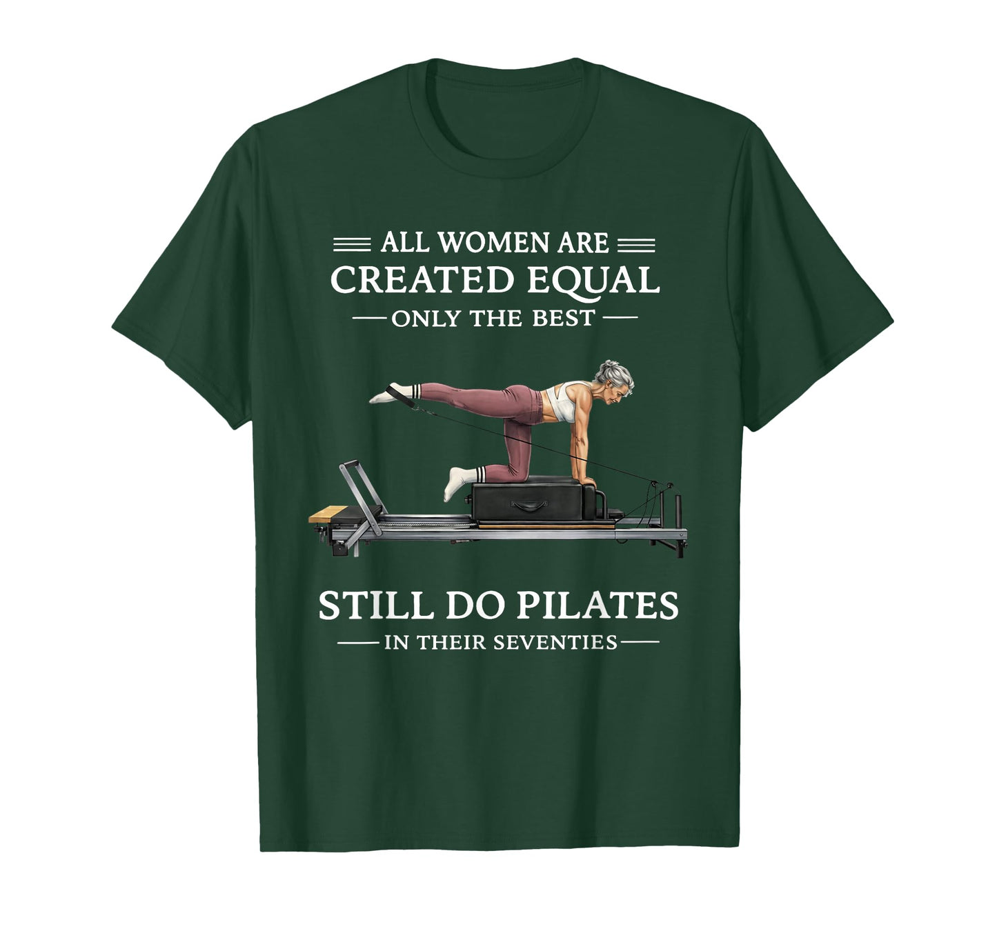 All Women are Created Equal Only The Best Still Do Pilates T-Shirt