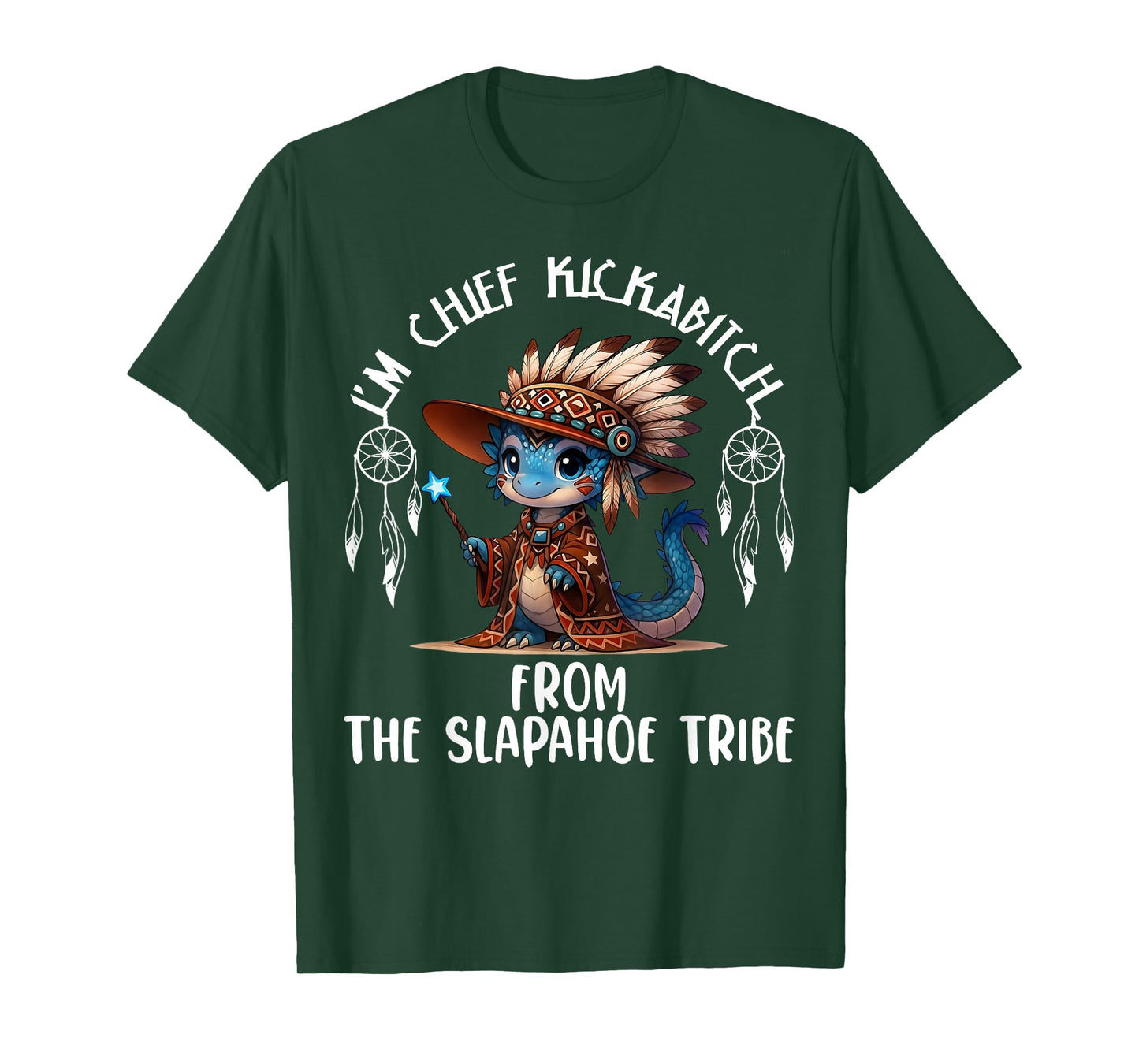 I'm Chief Kickabitchs from The Slapahoe Tribe Funny Dragon T-Shirt
