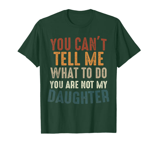 You Cant Tell Me What to Do You're Not My Daughter Parents T-Shirt
