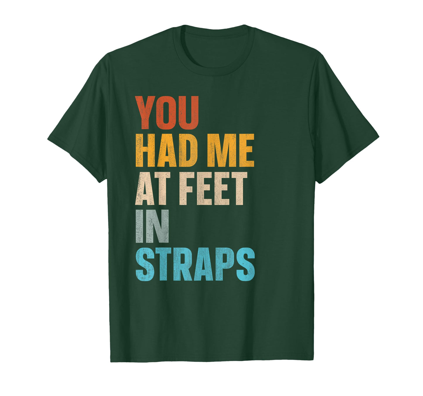 You Had Me At Feet In Straps T-Shirt