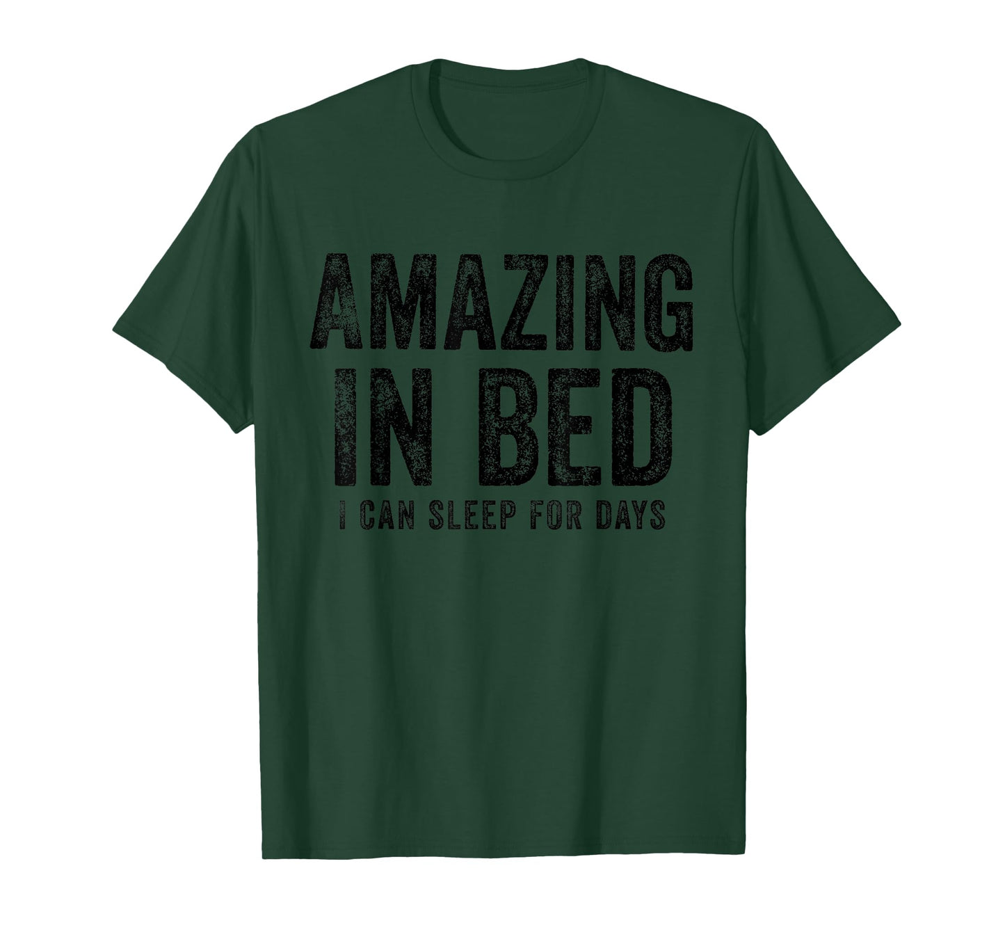 Funny Adult Humor Shirt Amazing in Bed I can sleep for Days T-Shirt