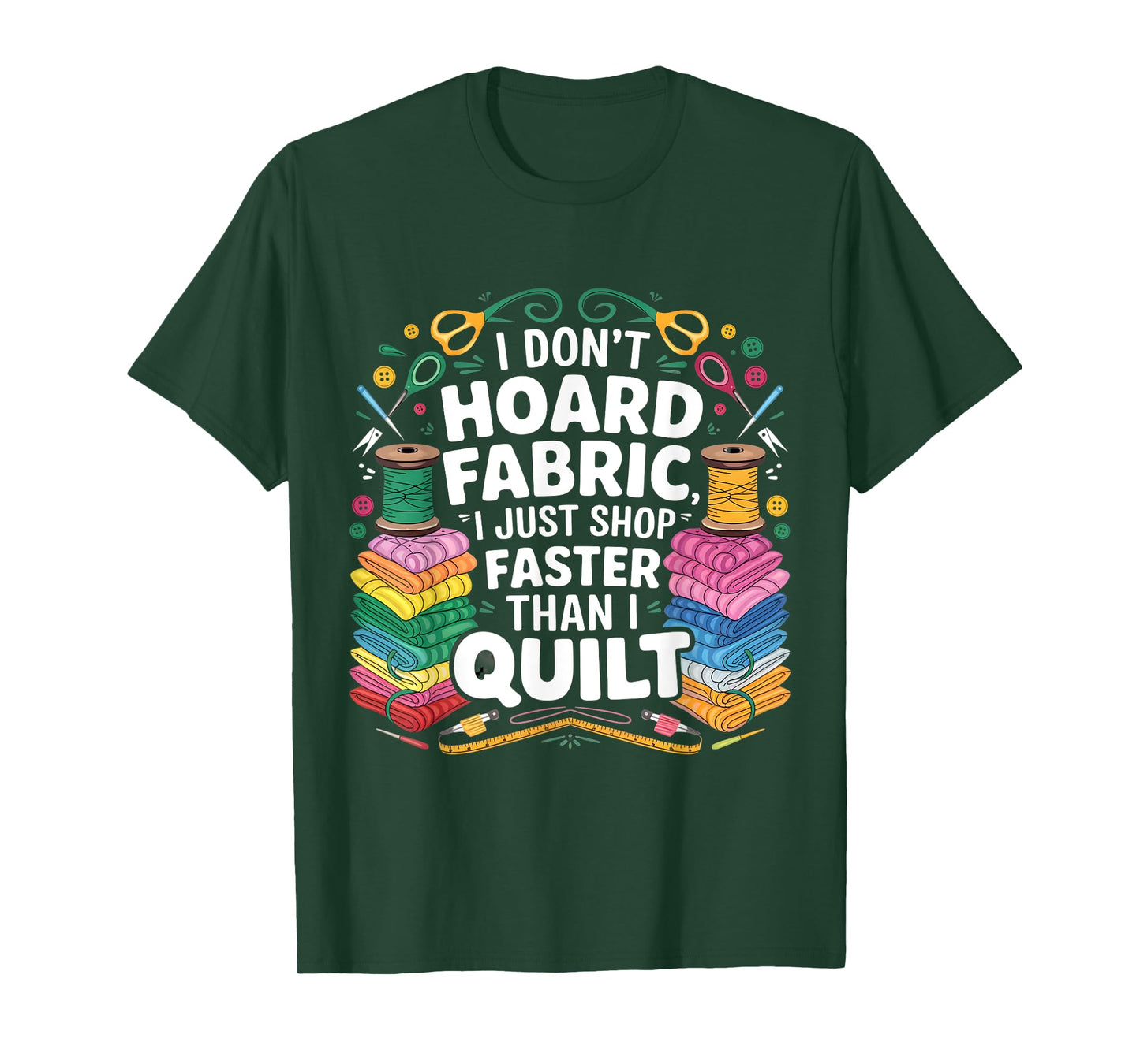 I Don't Hoard Fabric I Just Shop Faster Than I Quilt Funny T-Shirt