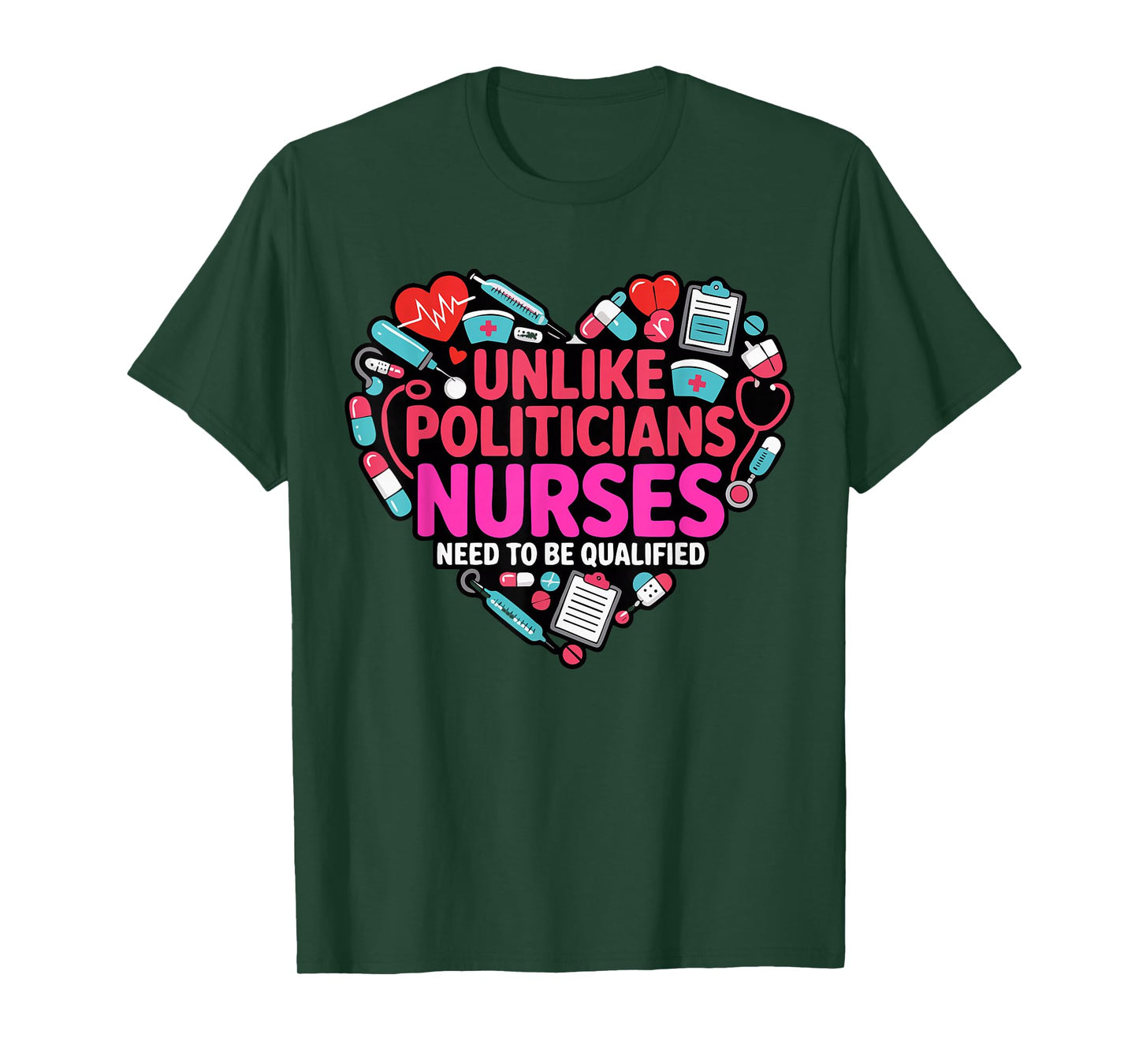 Unlike Politicians Nurses Need to Be Qualified Funny Nurse T-Shirt