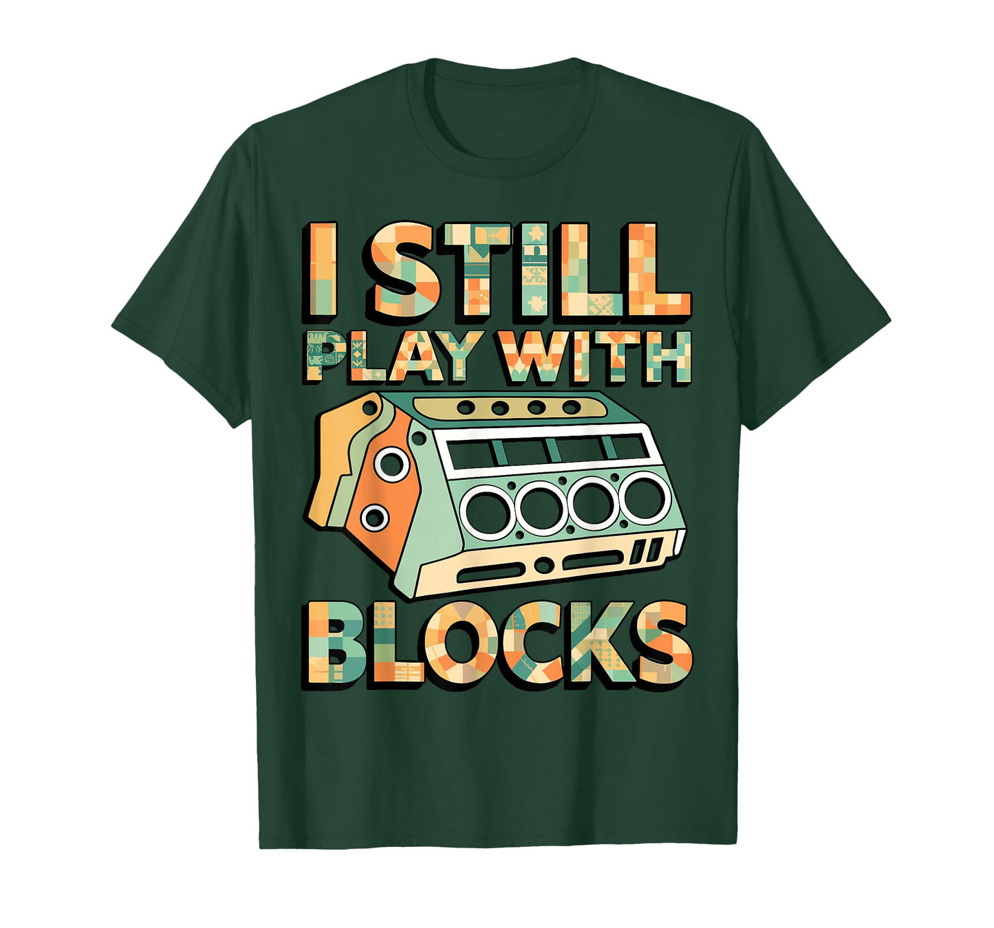 I Still Play with Blocks Engine Block Mechanic Car Builder T-Shirt
