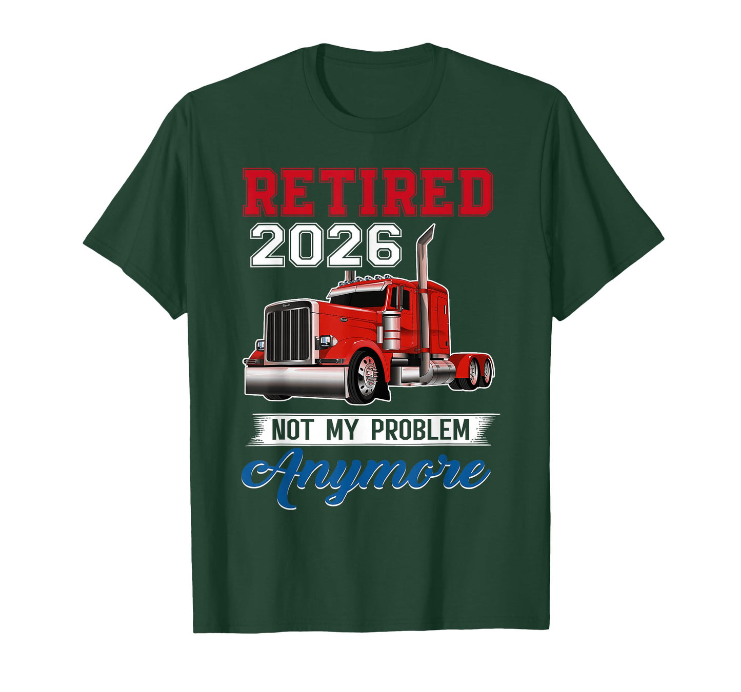 Retired 2026 Not My Problem Anymore Truck Driver Trucker T-Shirt