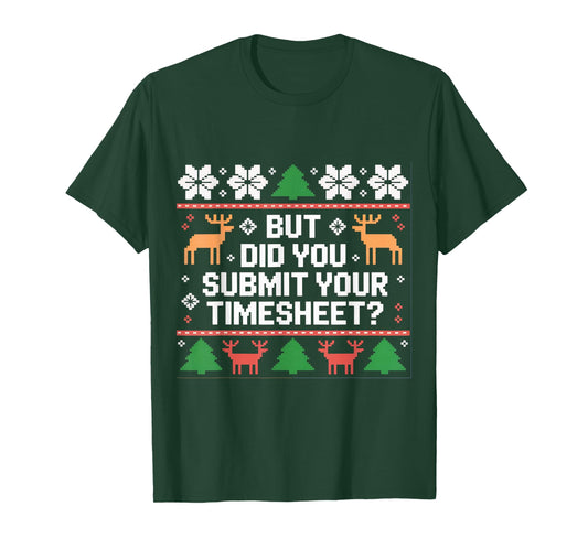But Did You Submit Your Timesheet Funny Ugly Christmas Xmas T-Shirt