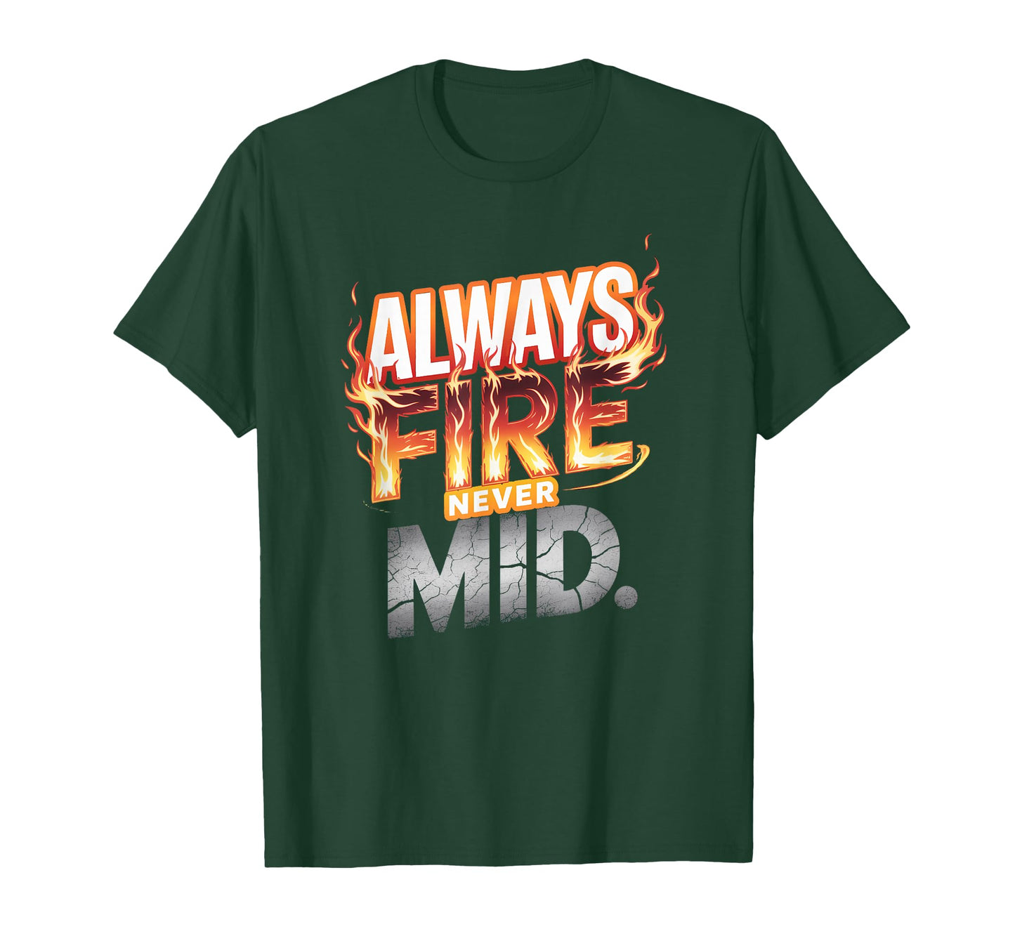 Always Fire. Never Mid. T-Shirt