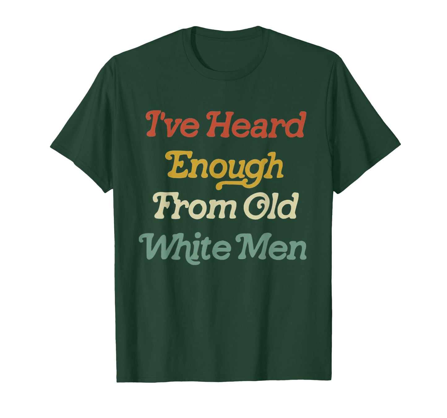 I've Heard Enough From Old White Men Feminist T-Shirt