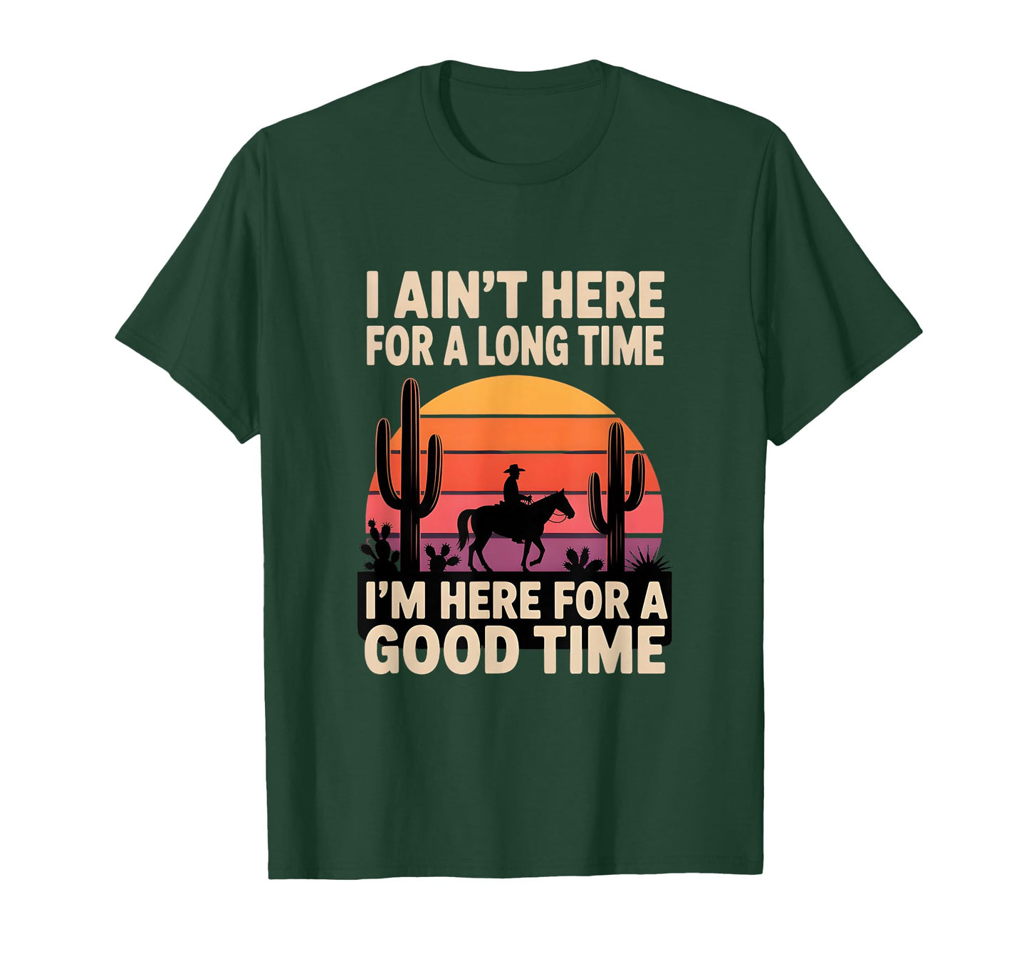 I Ain't Here for A Long Time I'm Here for A Good Time T-Shirt