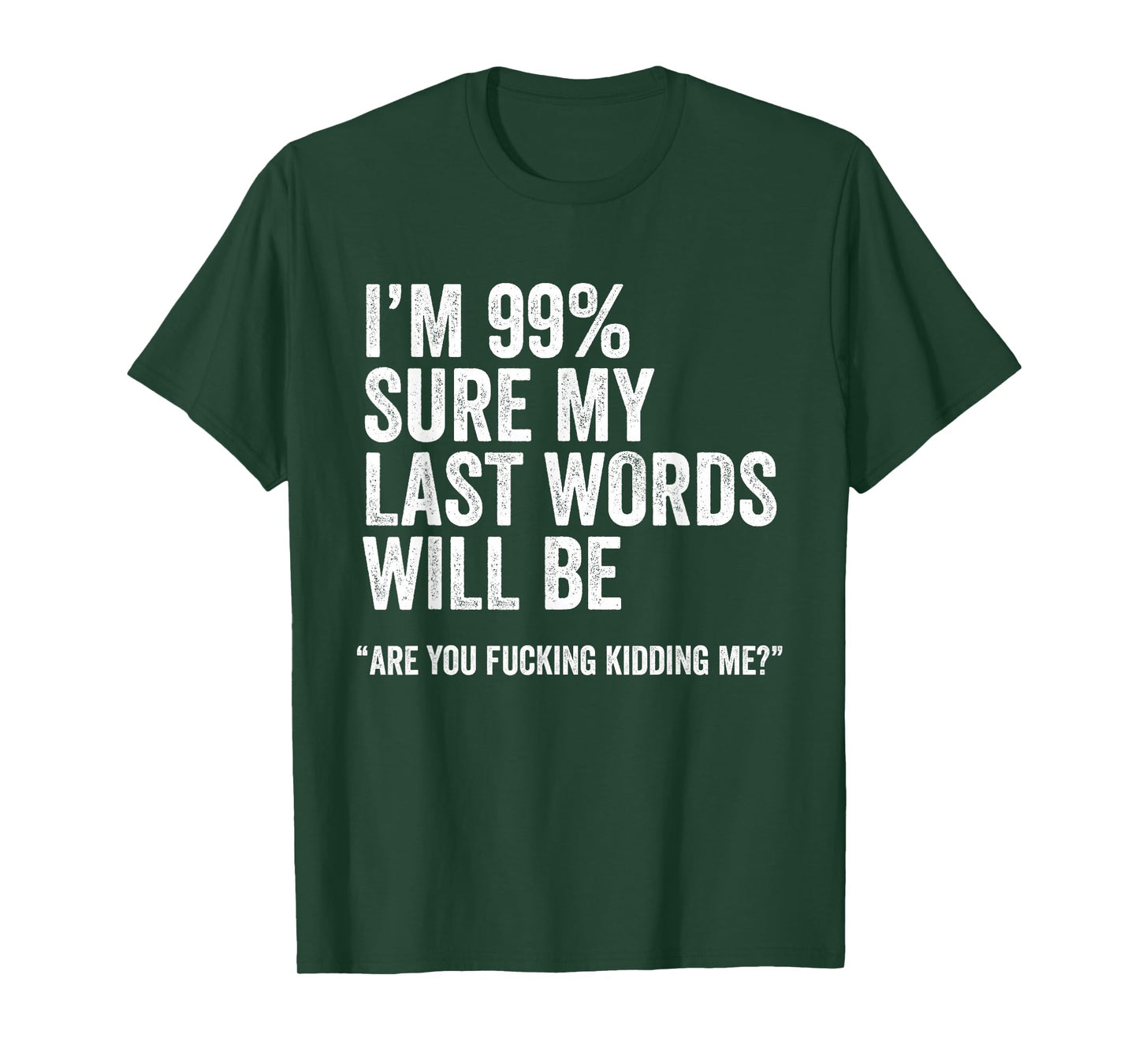 I'm 99% Sure My Last Words Will Be Are You Fcking Kidding Me T-Shirt