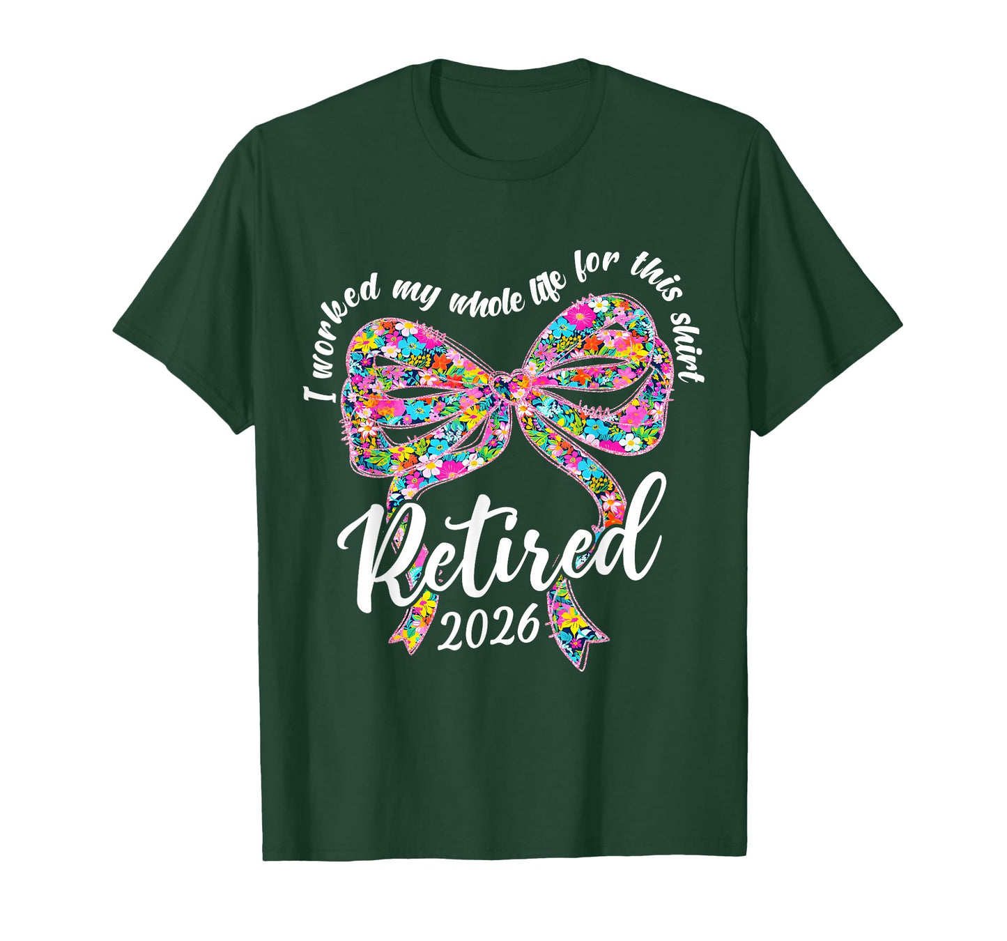 Retired 2026 I Worked My Whole Life Retirement Bow Floral T-Shirt