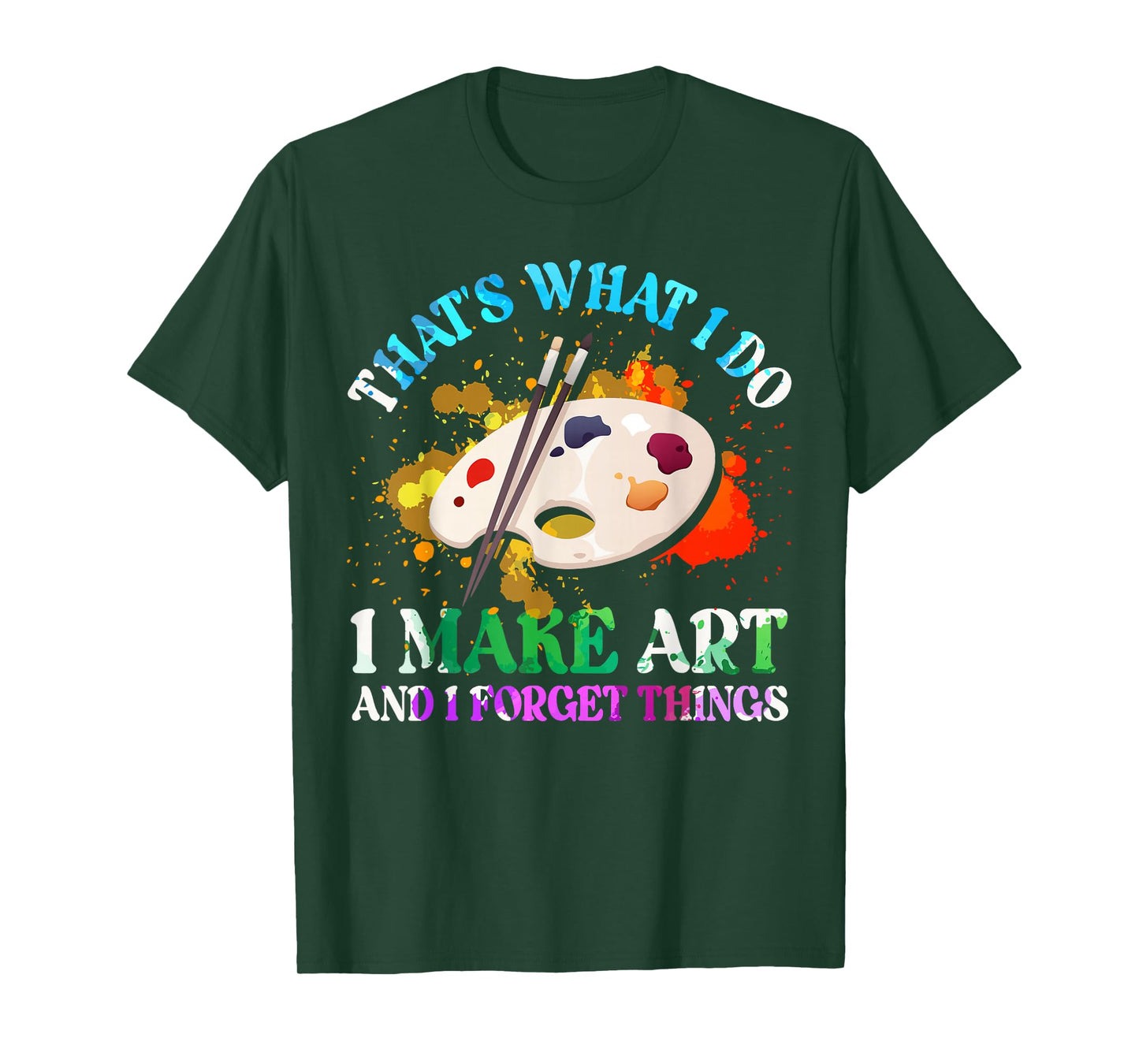 That's What I Do I Make Art and I Forget Things Art Painting T-Shirt