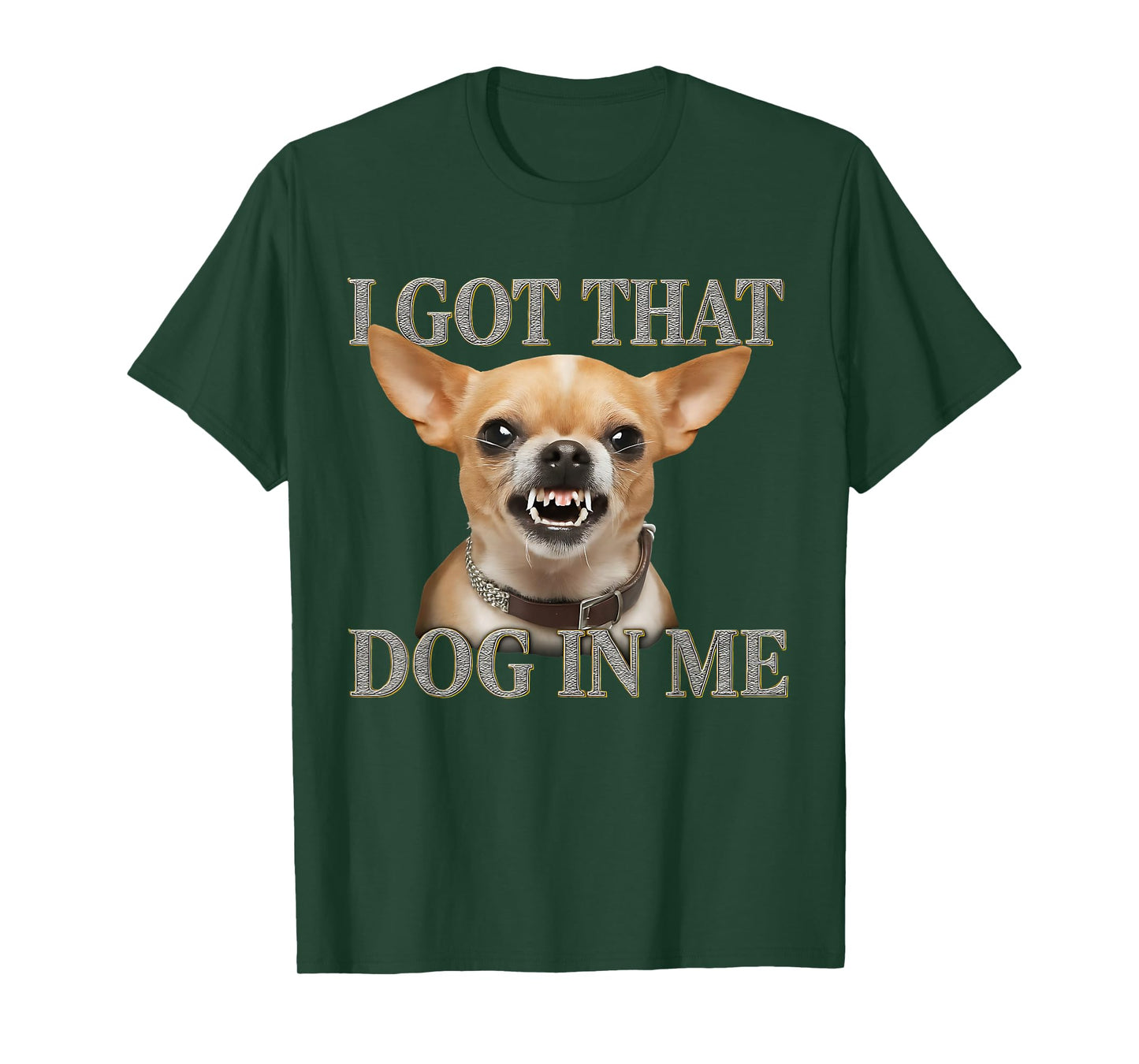 I Got That Dog In Me Funny Dog Chihuahua Lovers Men Women T-Shirt