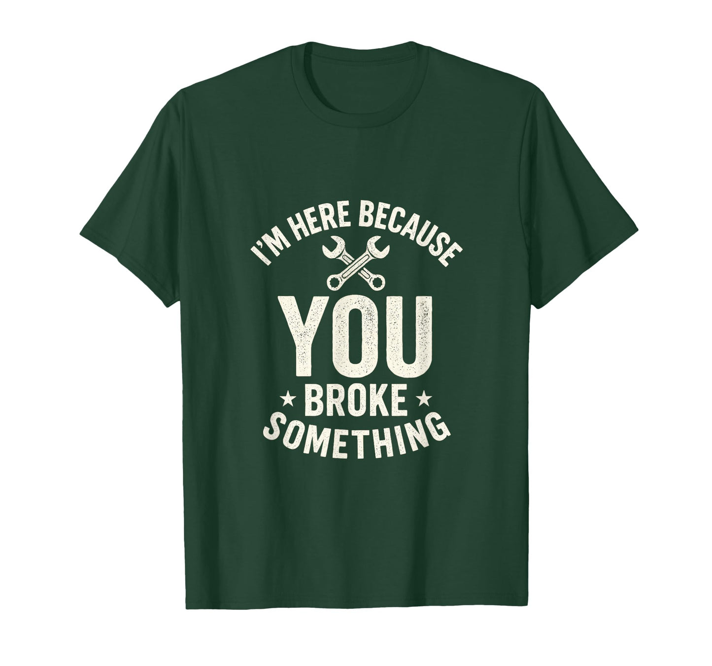 I'm Here Because You Broke Something - Mechanic Joke T-Shirt
