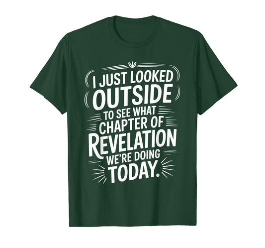 I Just Looked Outside to See What Chapter of Revelation T-Shirt