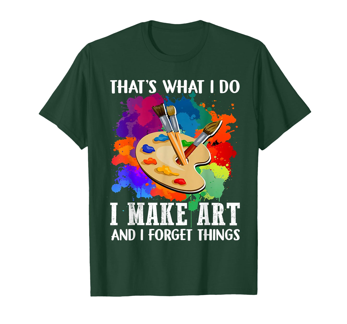 That's What I Do I Make Art And I Forget Things Art Painting T-Shirt