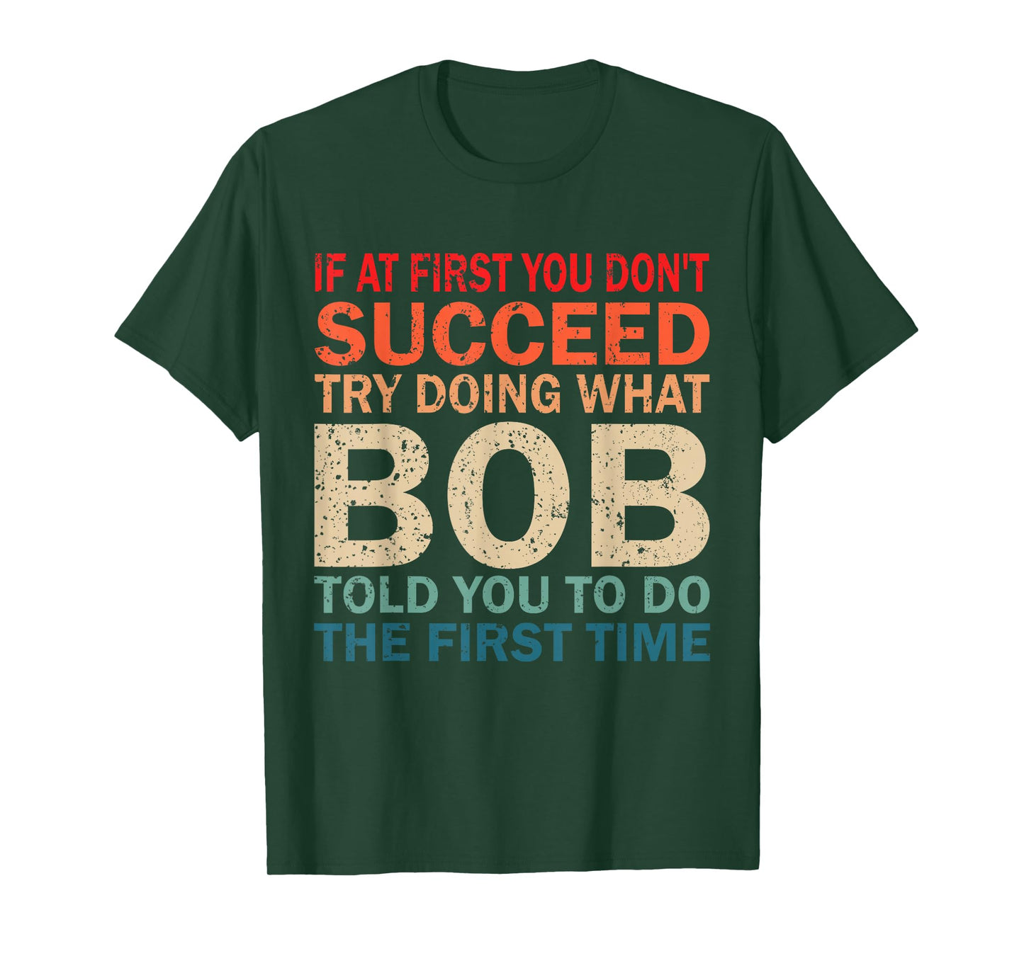 If At First You Don't Succeed Try Doing What Bob Told You T-Shirt