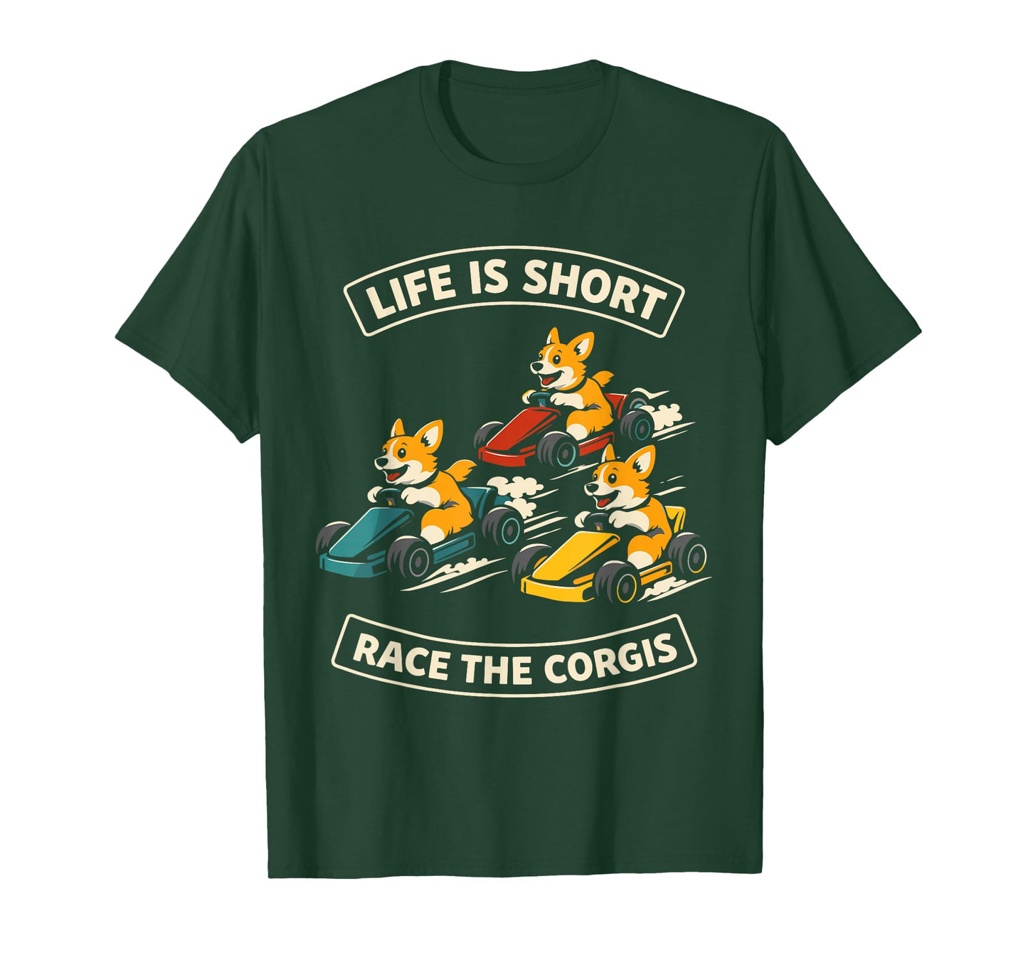 Life is Short Race The Corgis Funny Go Kart Racing Lifestyle T-Shirt