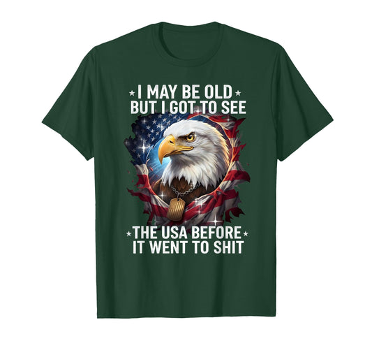 I May Be Old But I Got to See The USA Before It Went to Shit T-Shirt