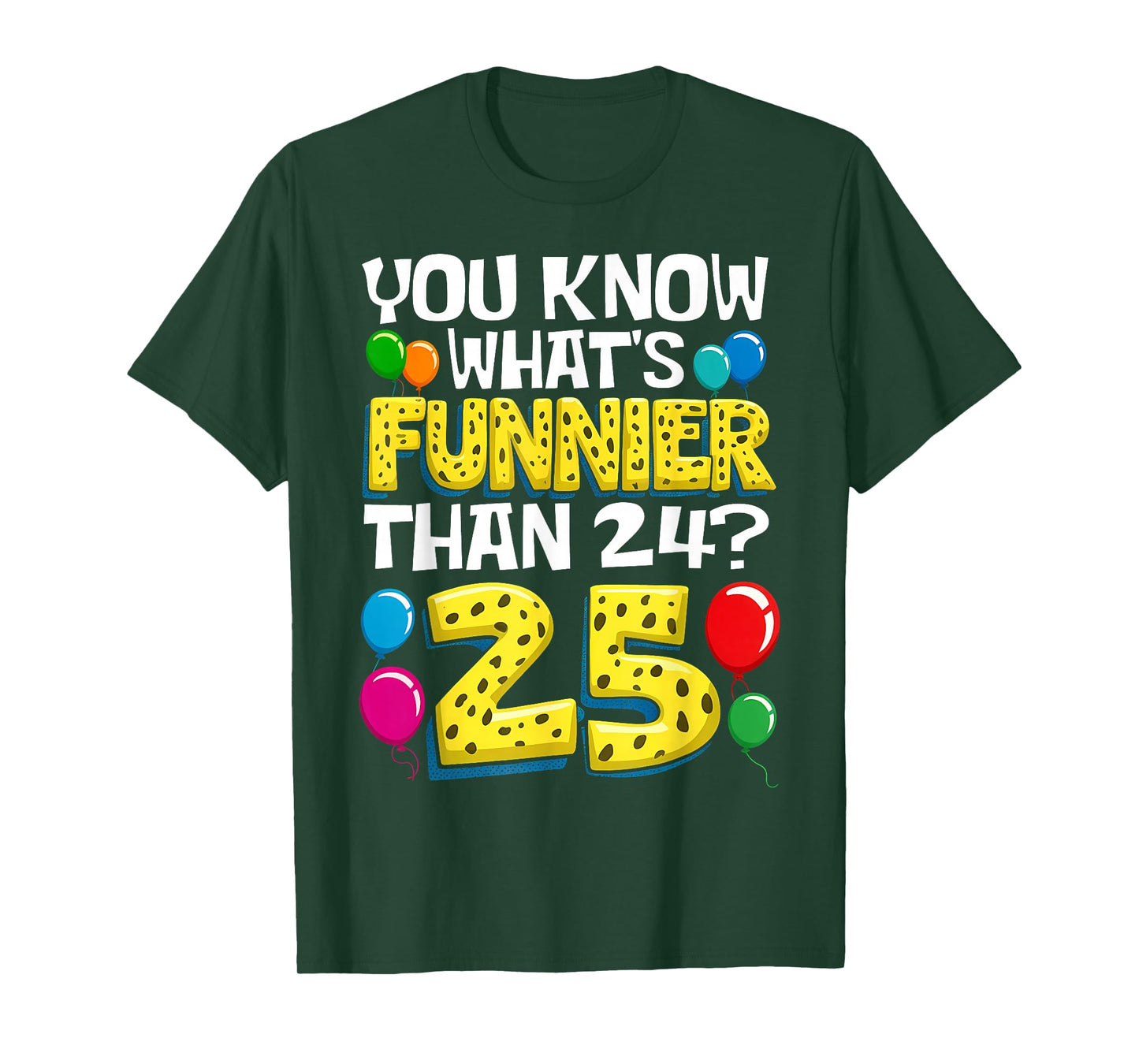 Funny 25th Birthday What's Funnier Than 24 It's 25 Year Old T-Shirt