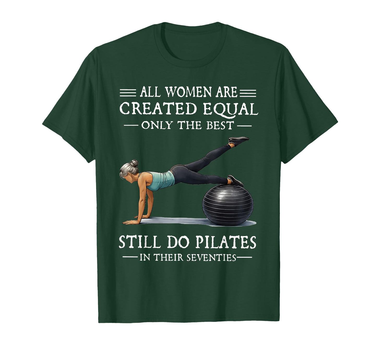 All Women are Created Equal Only The Best Still Do Pilates T-Shirt