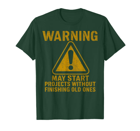 Warning May Start Projects Without Finishing Old Ones T-Shirt