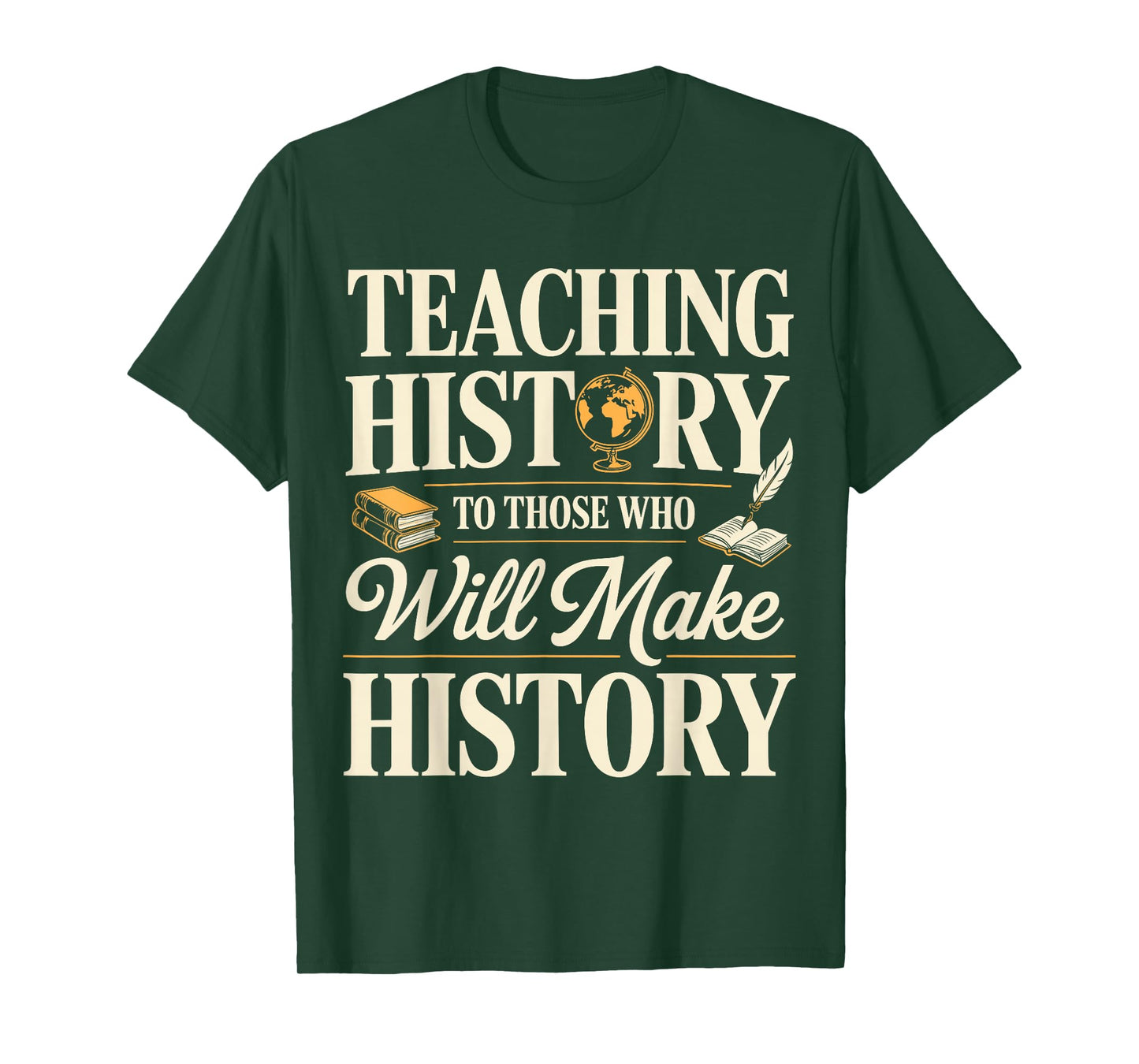 Teaching History to Those Who Will Make History Teacher T-Shirt