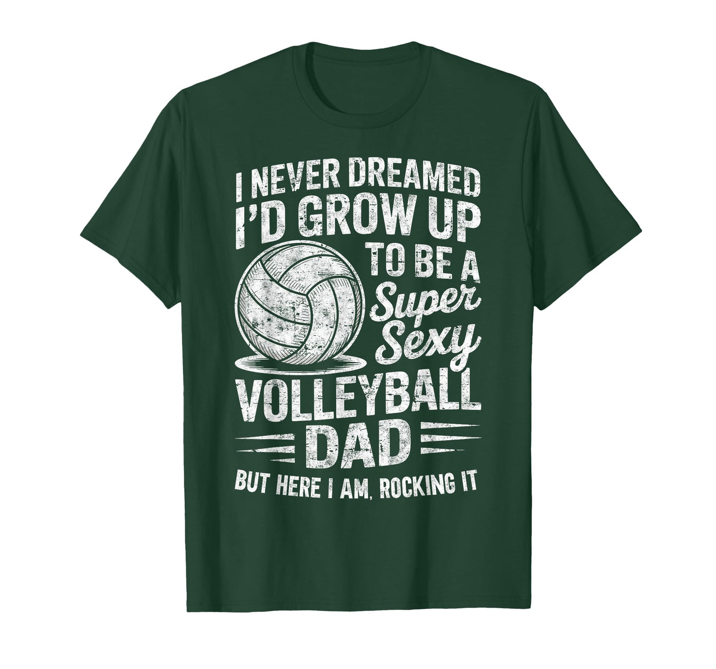 I Never Dreamed I’d Grow Up to Be Super Sexy Volleyball Dad T-Shirt