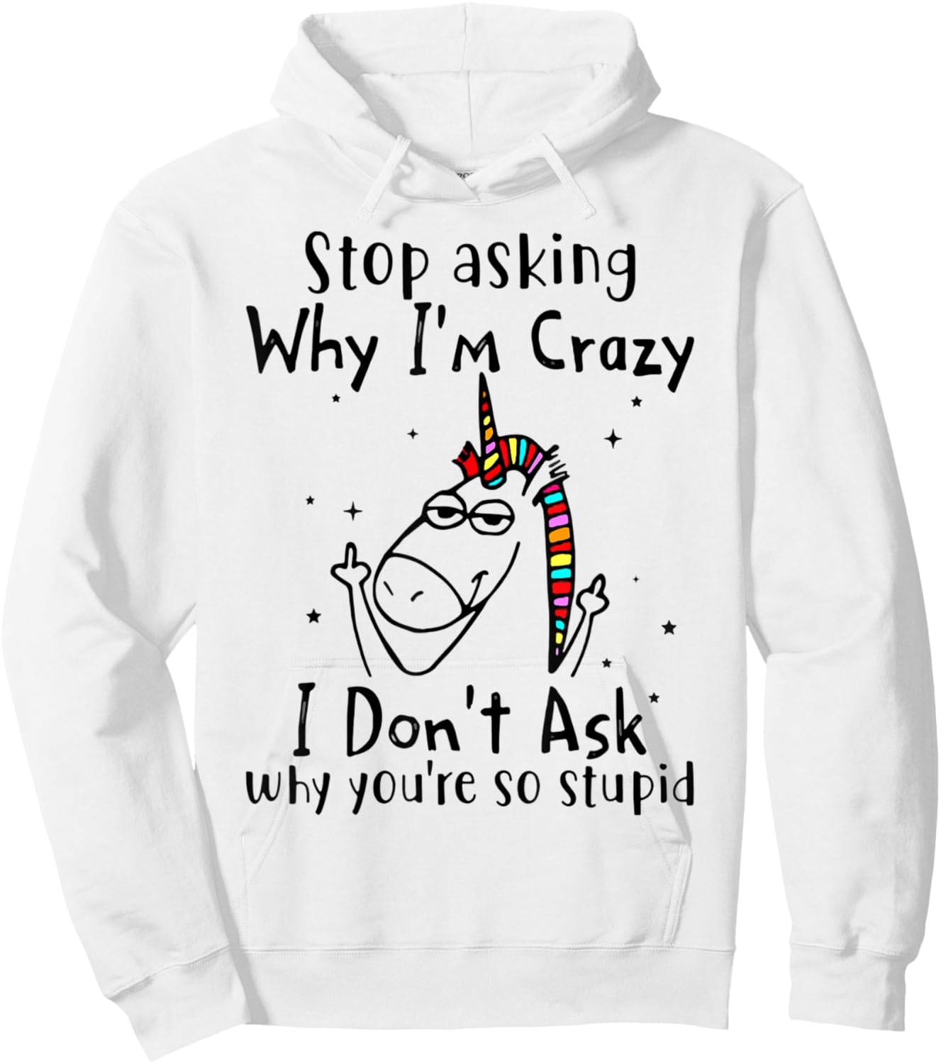 Stop Asking Why I'm Crazy I Don't Ask Unicorn Hoodie - Hoodie | White