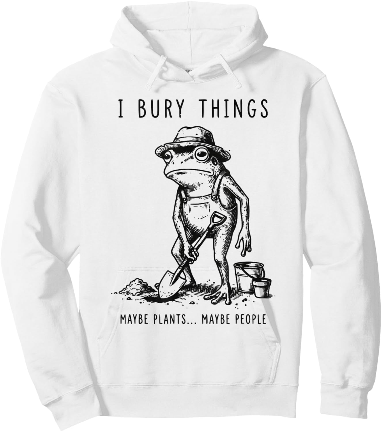 Frog Gardener I Bury Things Maybe Plants Maybe People Funny Hoodie - Hoodie | White