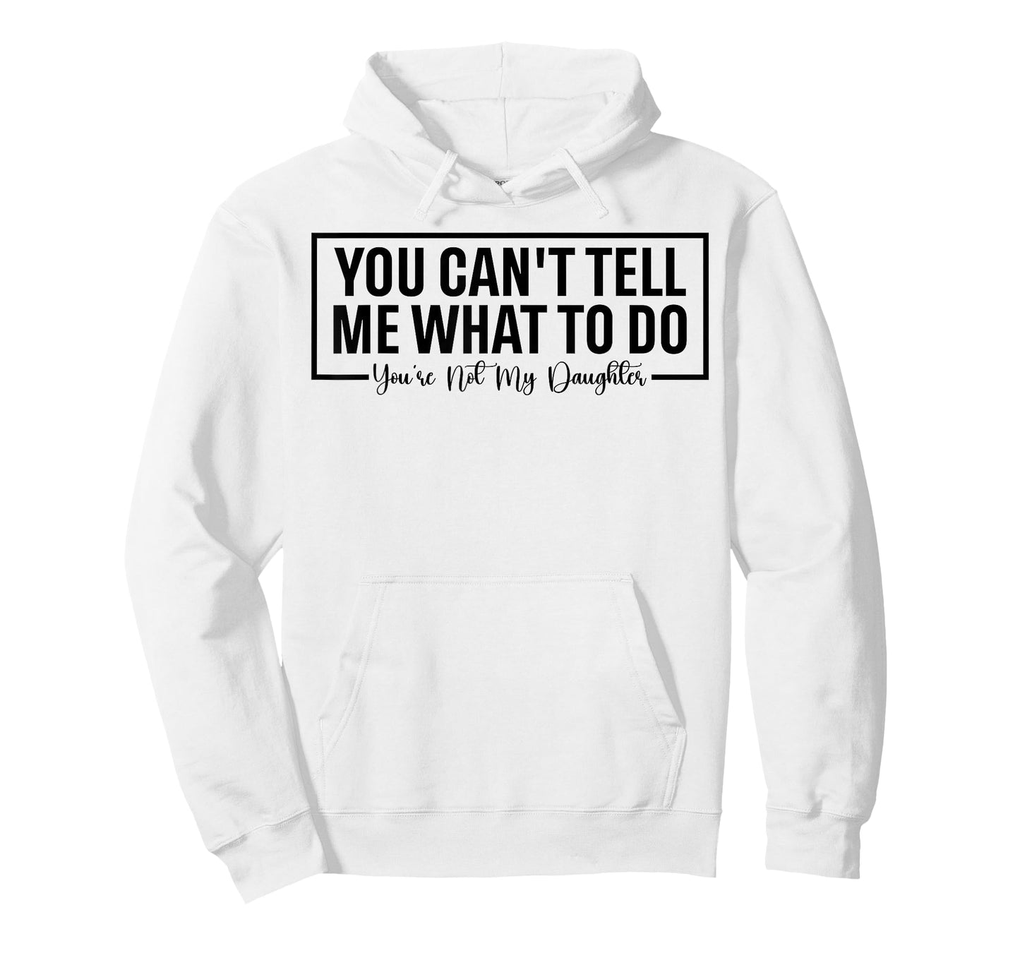 Funny You Can't Tell Me What to Do You're Not My Daughter T-Shirt