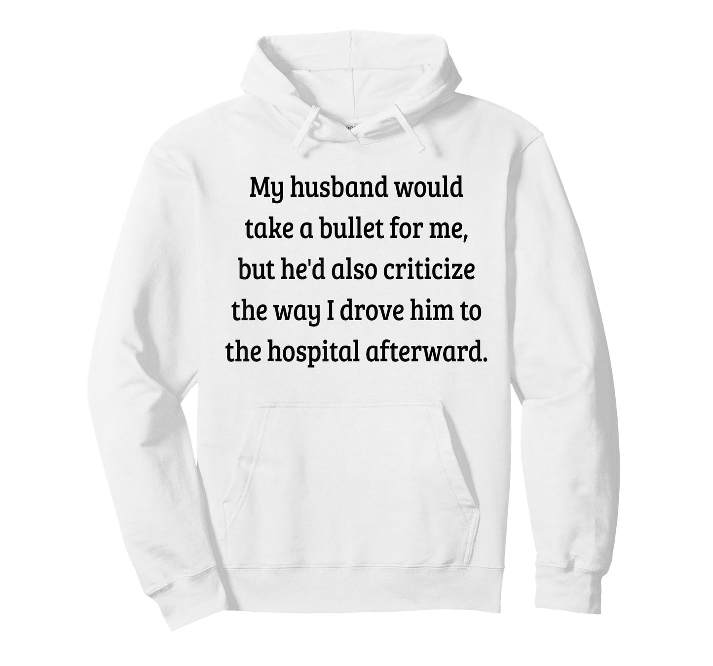 My Husband Would Take A Bullet for Me, But He'd Also T-Shirt T-Shirt
