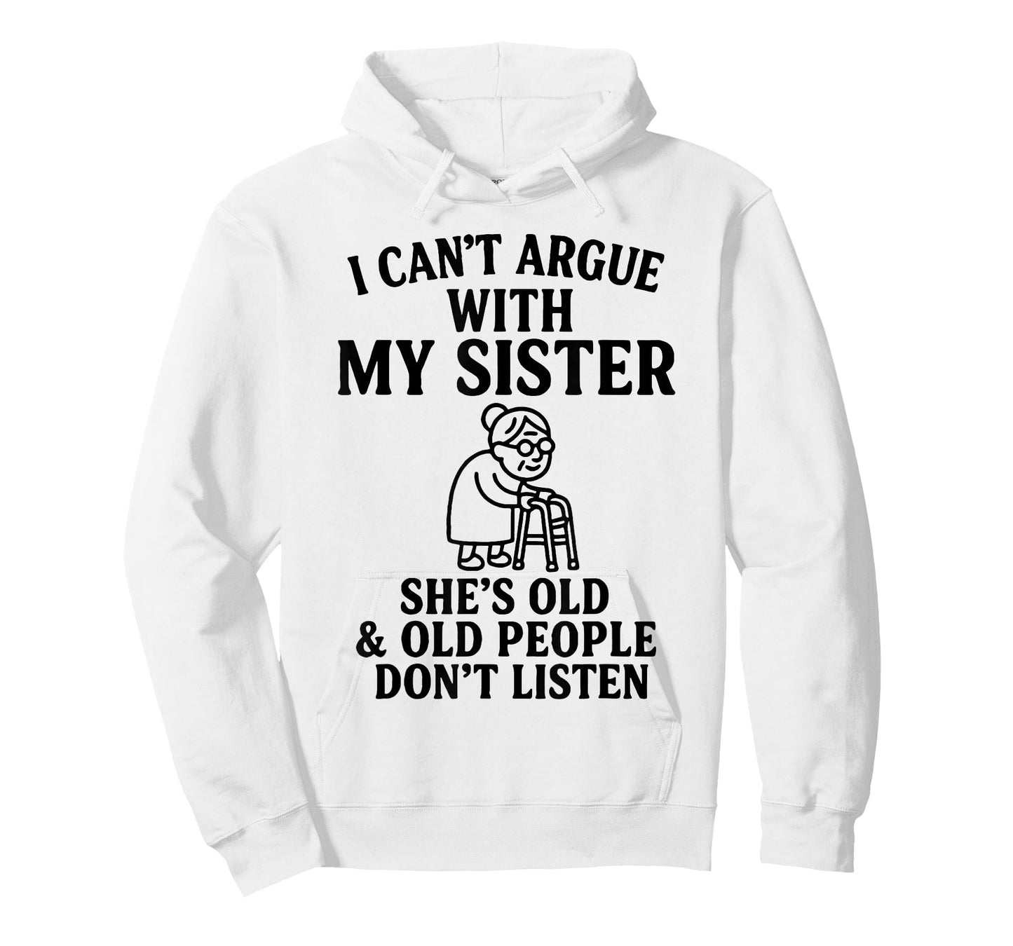 I Can't Argue with My Sister She's Old & Old People Don't T-Shirt