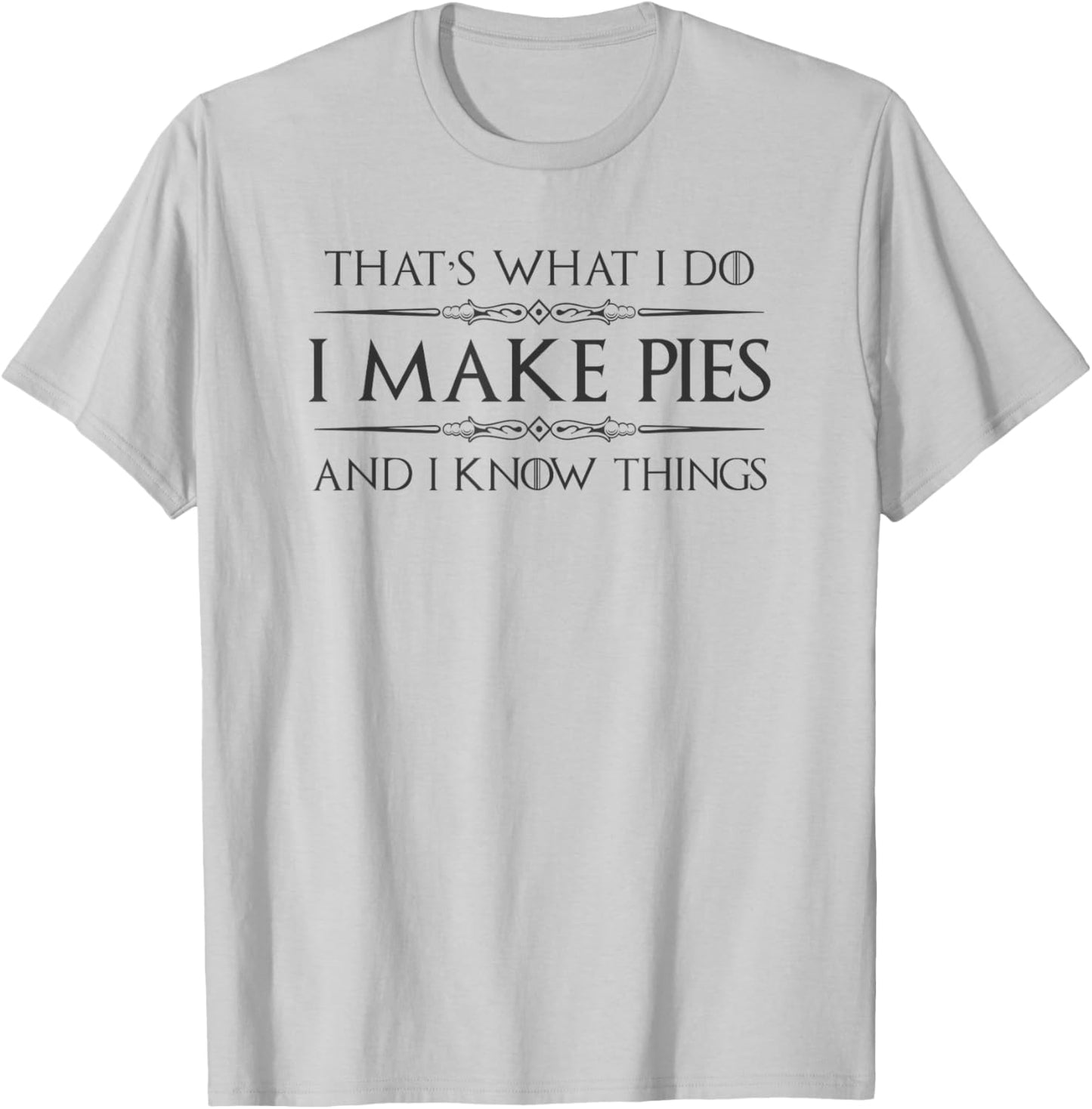 Pie Baker Gifts - I Make Pies and I Know Things Funny Bakery T-Shirt - T-Shirt | Ash