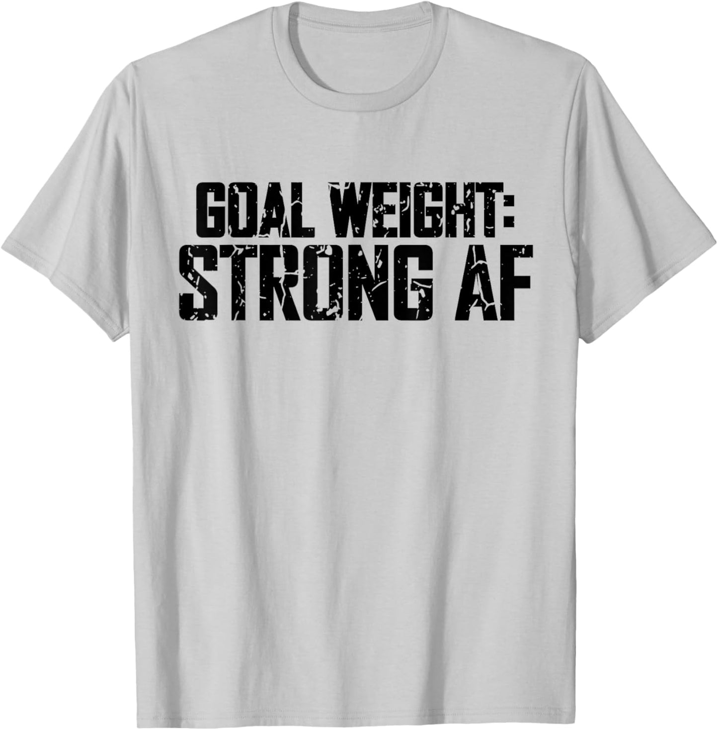 Goal Weight Strong AF Funny Workout Fitness Gym Lover T-Shirt - T-Shirt | Ash