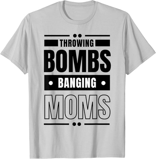 Throwing Bombs and Banging Moms, Throwing Bombs Banging Moms T-Shirt - T-Shirt | Ash