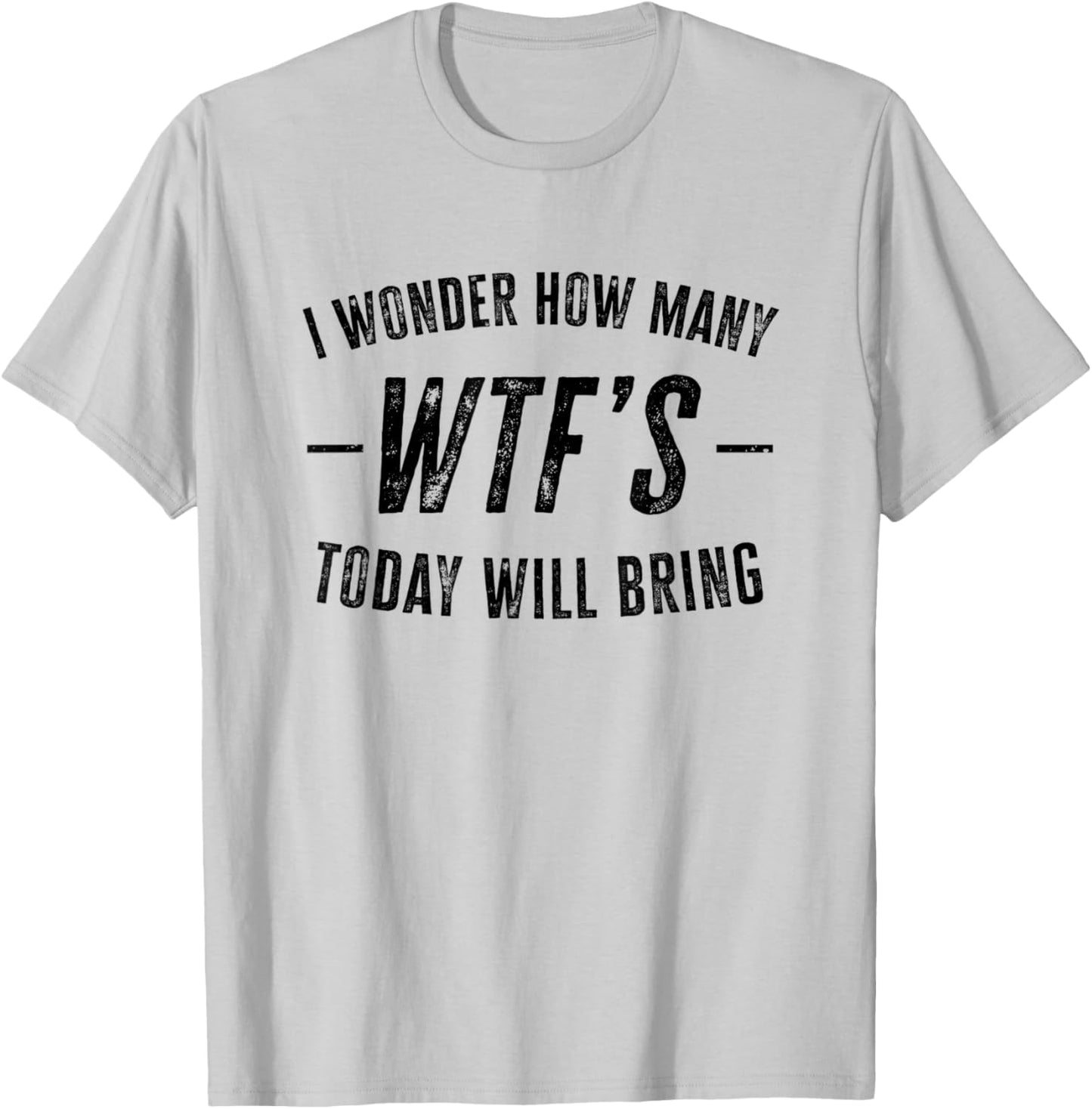 I Wonder How Many WTF's Today Will Bring Funny Sarcastic T-Shirt - T-Shirt | Ash