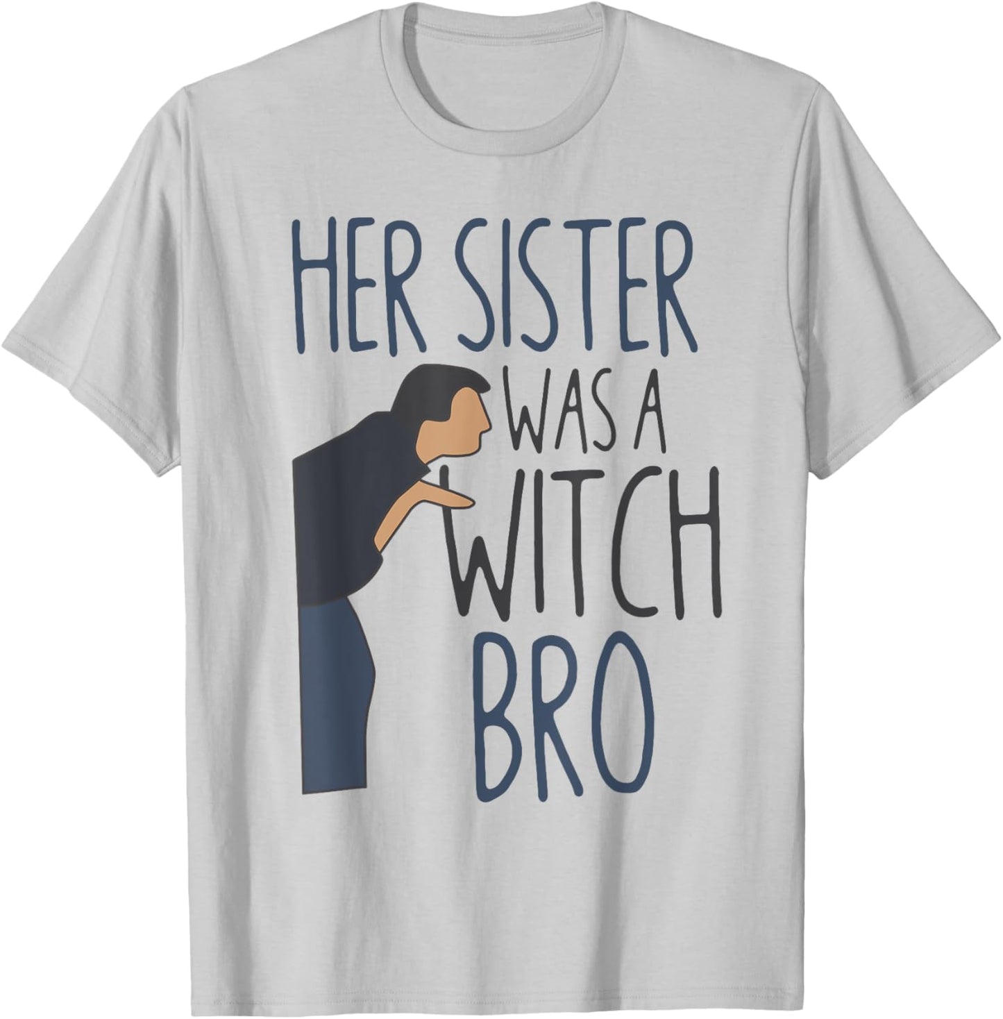 Her Sister Was A Witch Bro Funny Halloween T-Shirt - T-Shirt | Ash
