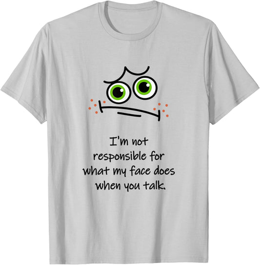 I'm Not Responsible for What My Face Does When You Talk Face T-Shirt - T-Shirt | Ash