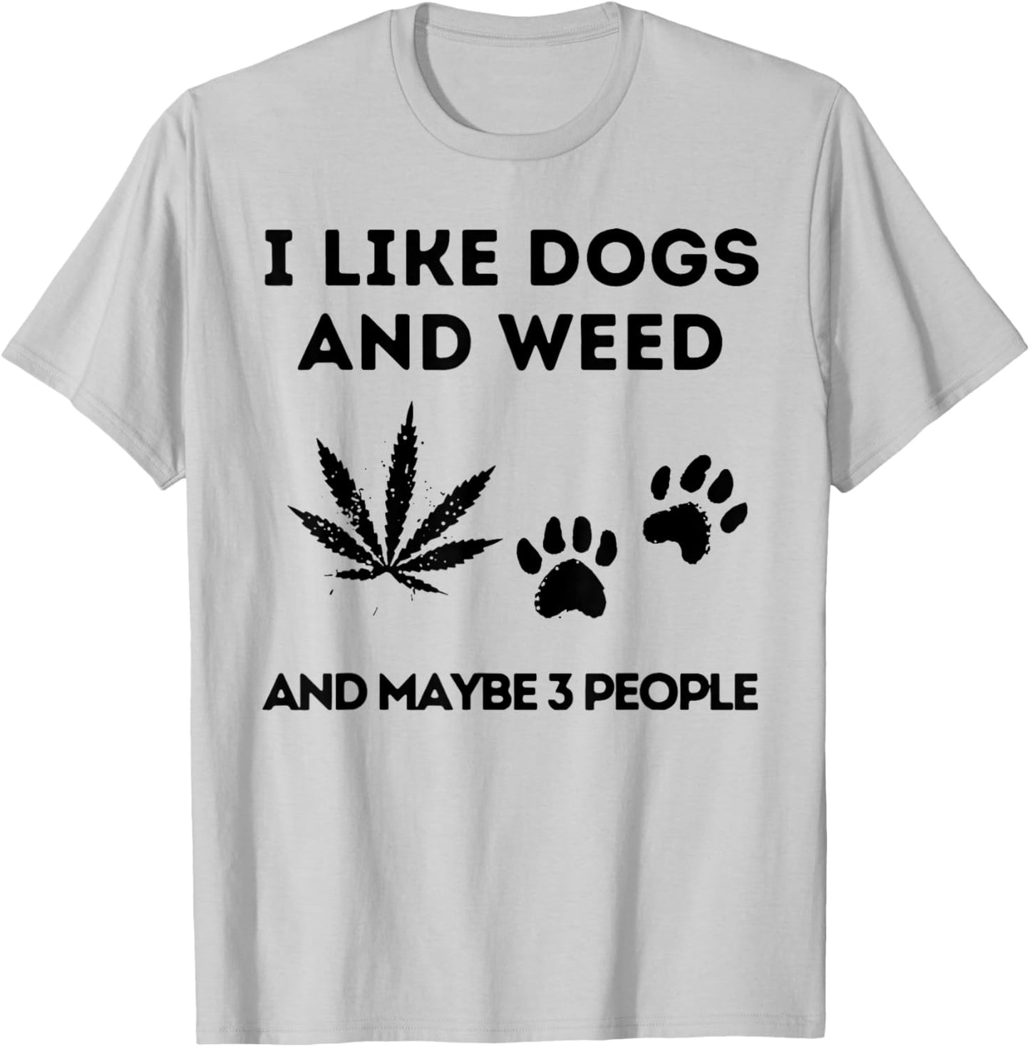 I Like Dogs And Weed And Maybe 3 People T-Shirt - T-Shirt | Ash