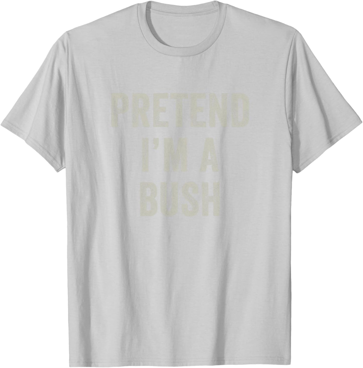 Pretend I'm a Bush Funny Last Minute Halloween Costume T-Shirt - T-Shirt | Ash
