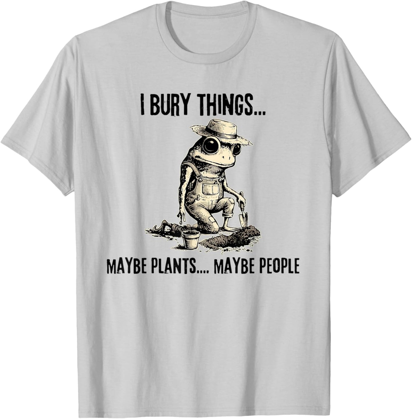 I Bury Things Maybe Plants Maybe People Funny Frog T-Shirt - T-Shirt | Ash