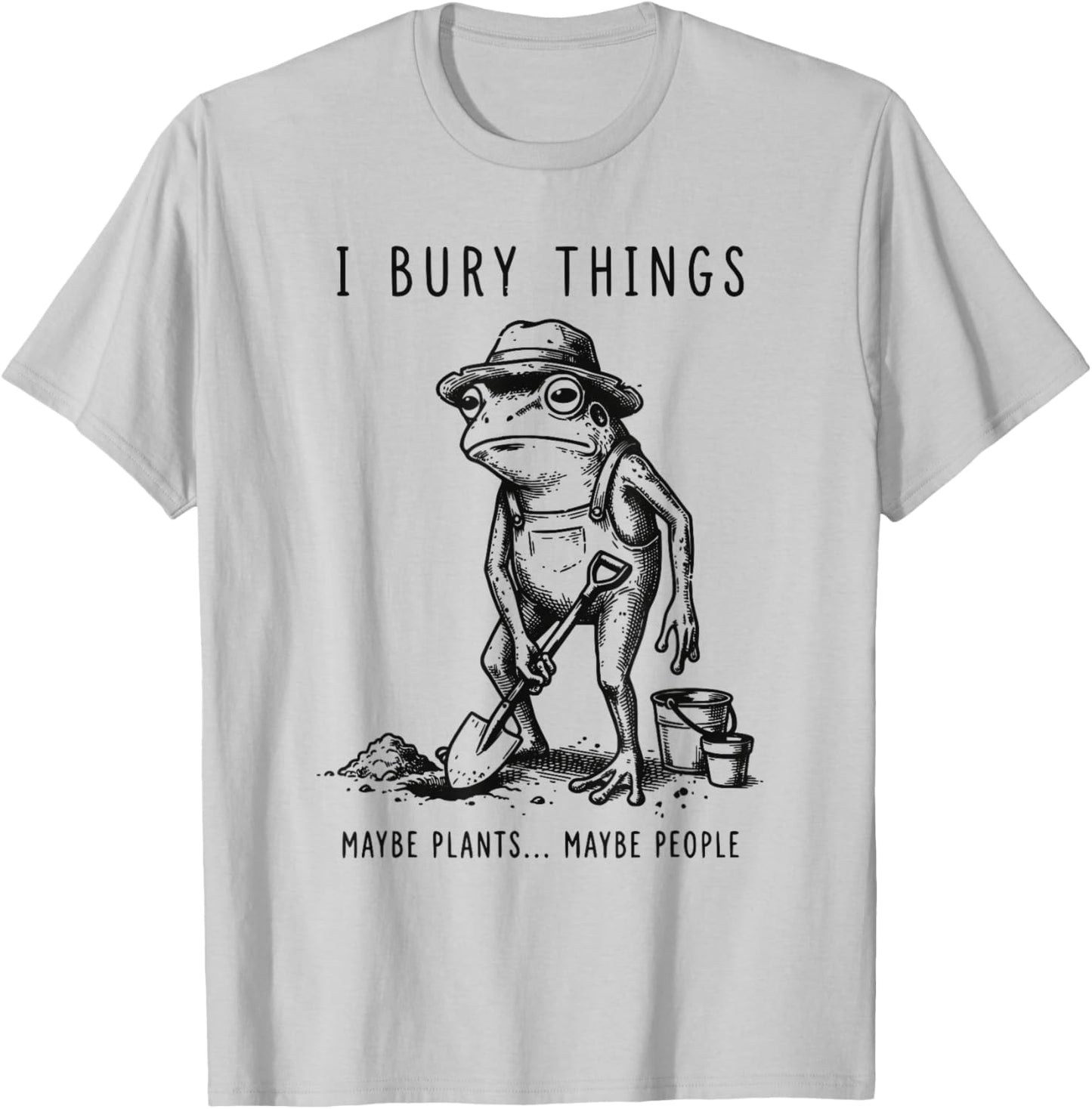 Frog Gardener I Bury Things Maybe Plants Maybe People Funny T-Shirt - T-Shirt | Ash