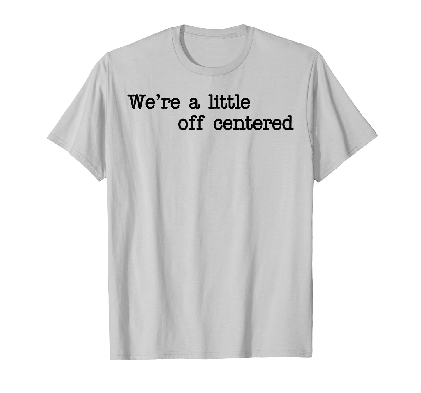 We're A Little Off Centered T-Shirt